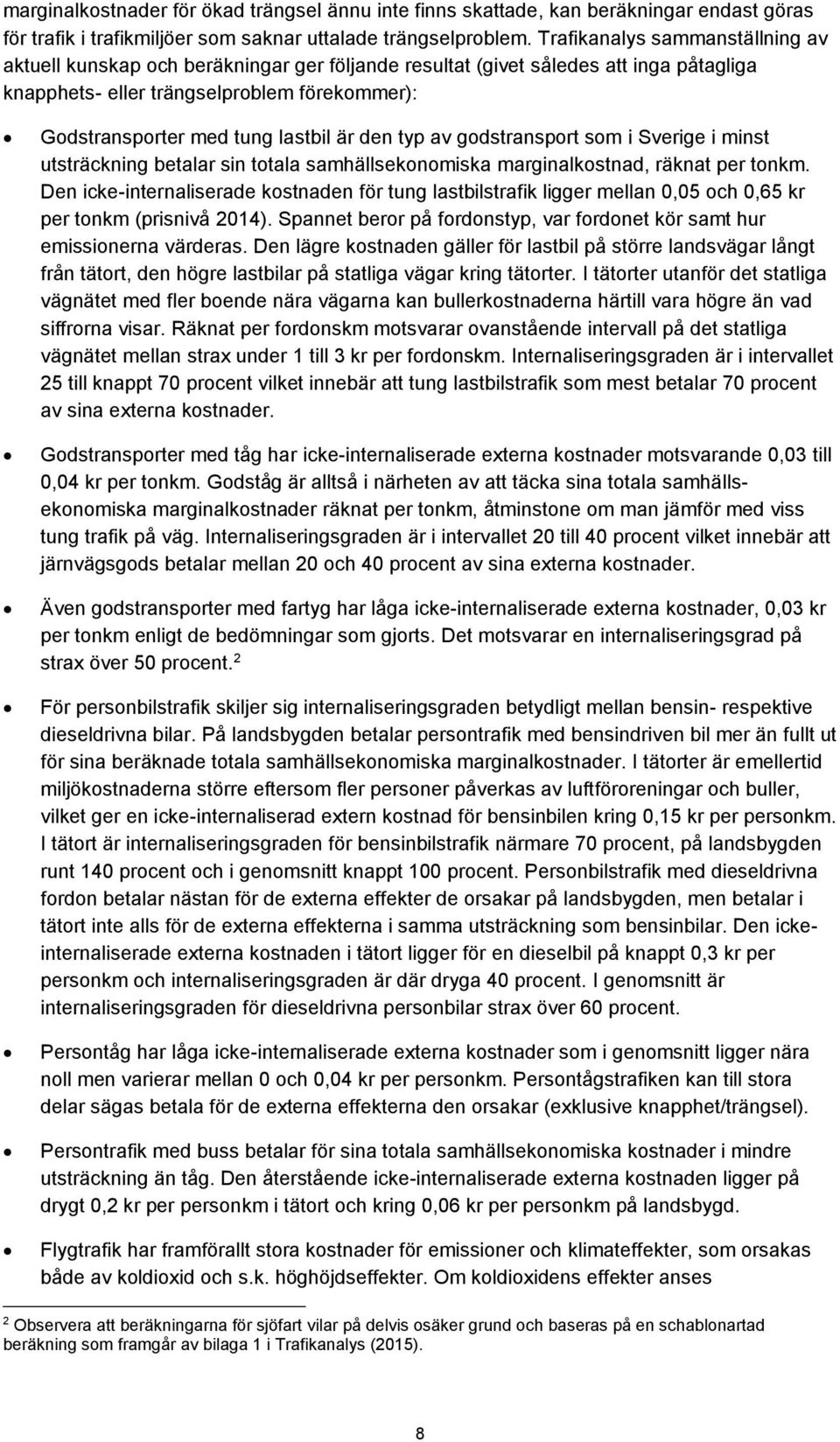 är den typ av godstransport som i Sverige i minst utsträckning betalar sin totala samhällsekonomiska marginalkostnad, räknat per tonkm.