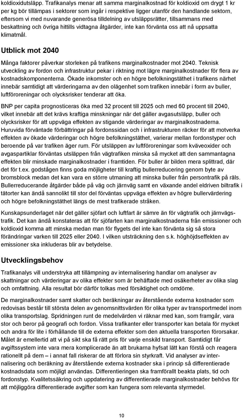 generösa tilldelning av utsläppsrätter, tillsammans med beskattning och övriga hittills vidtagna åtgärder, inte kan förvänta oss att nå uppsatta klimatmål.