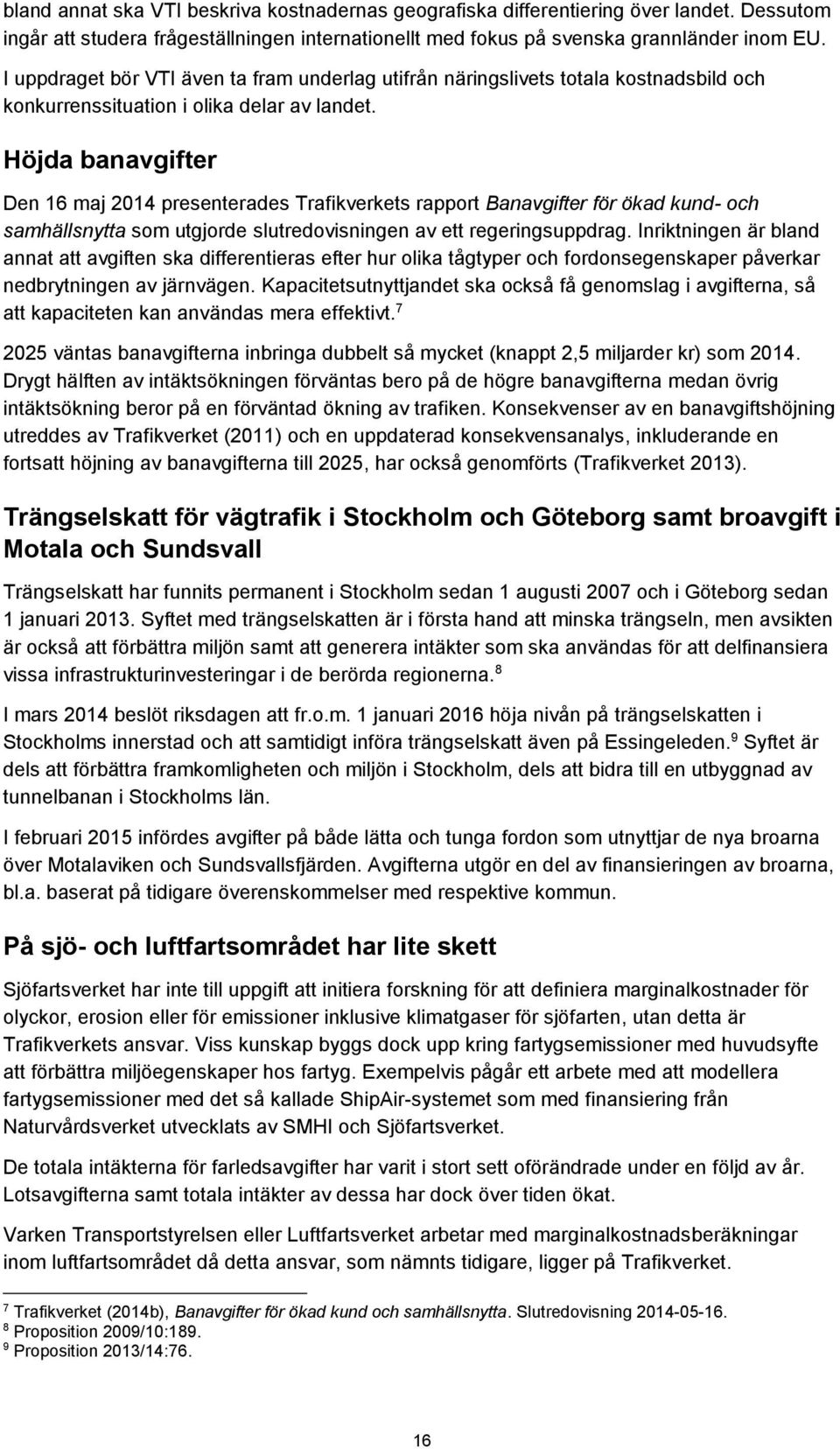 Höjda banavgifter Den 16 maj 2014 presenterades Trafikverkets rapport Banavgifter för ökad kund- och samhällsnytta som utgjorde slutredovisningen av ett regeringsuppdrag.