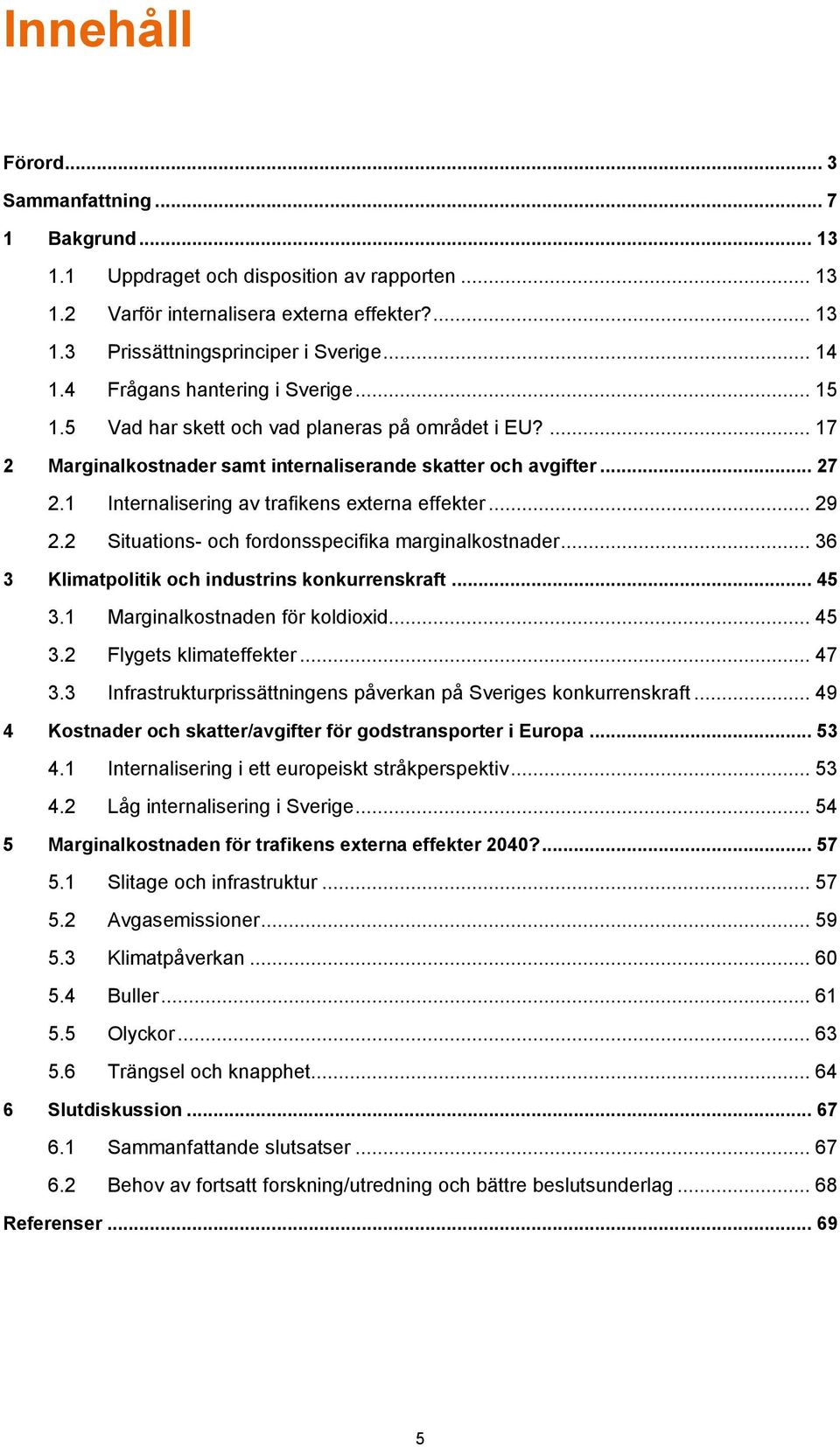 1 Internalisering av trafikens externa effekter... 29 2.2 Situations- och fordonsspecifika marginalkostnader... 36 3 Klimatpolitik och industrins konkurrenskraft... 45 3.