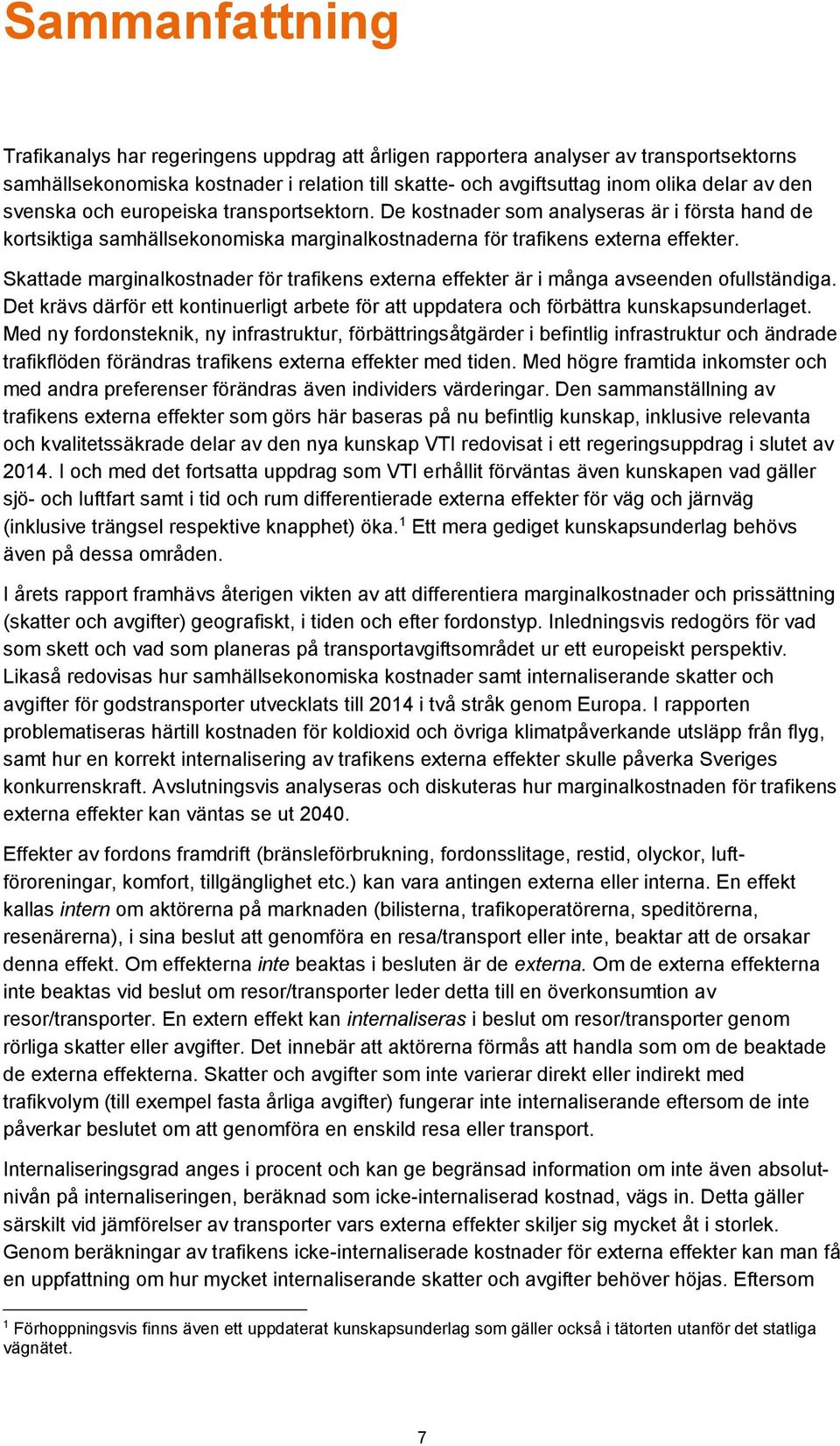 Skattade marginalkostnader för trafikens externa effekter är i många avseenden ofullständiga. Det krävs därför ett kontinuerligt arbete för att uppdatera och förbättra kunskapsunderlaget.