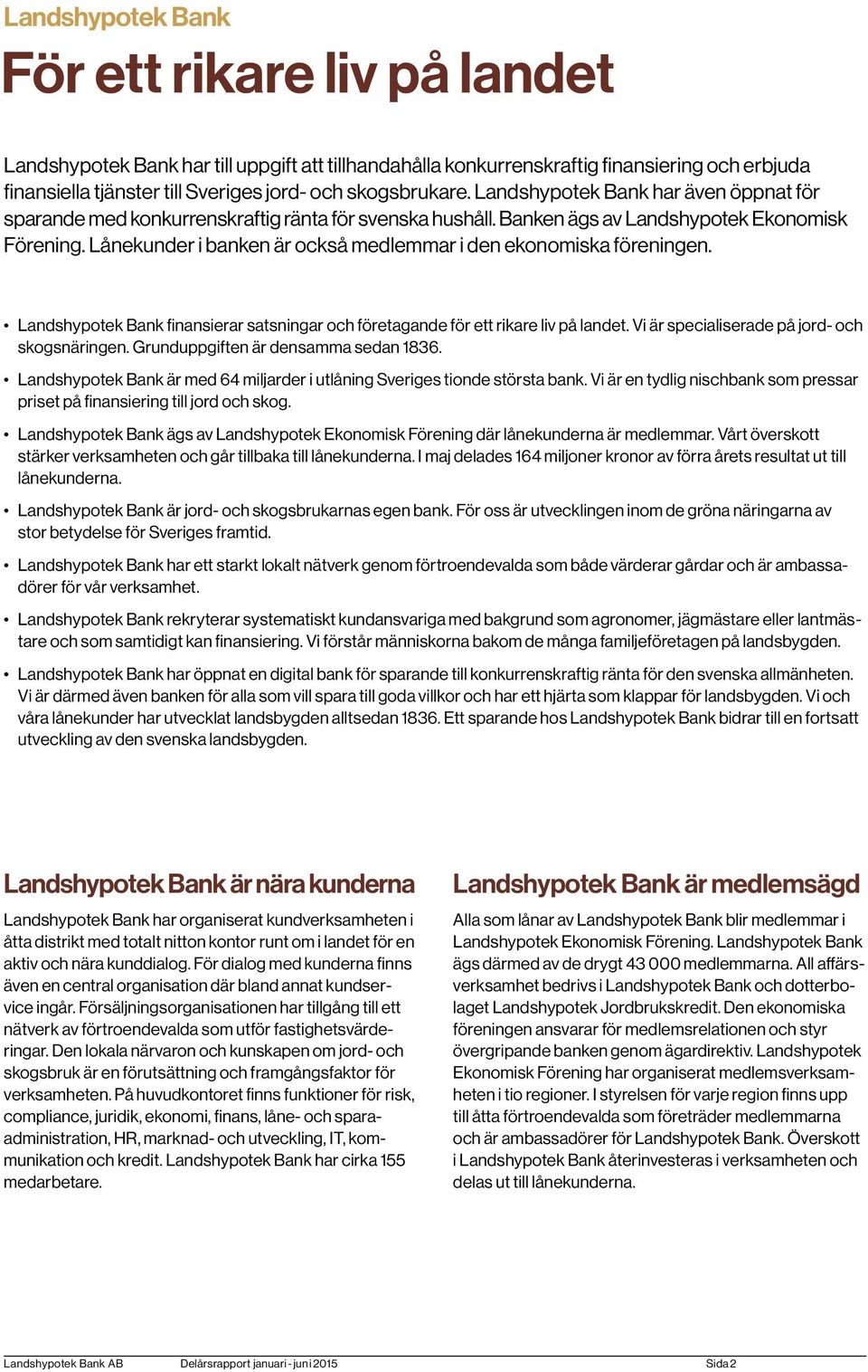 Lånekunder i banken är också medlemmar i den ekonomiska föreningen. Landshypotek Bank finansierar satsningar och företagande för ett rikare liv på landet.