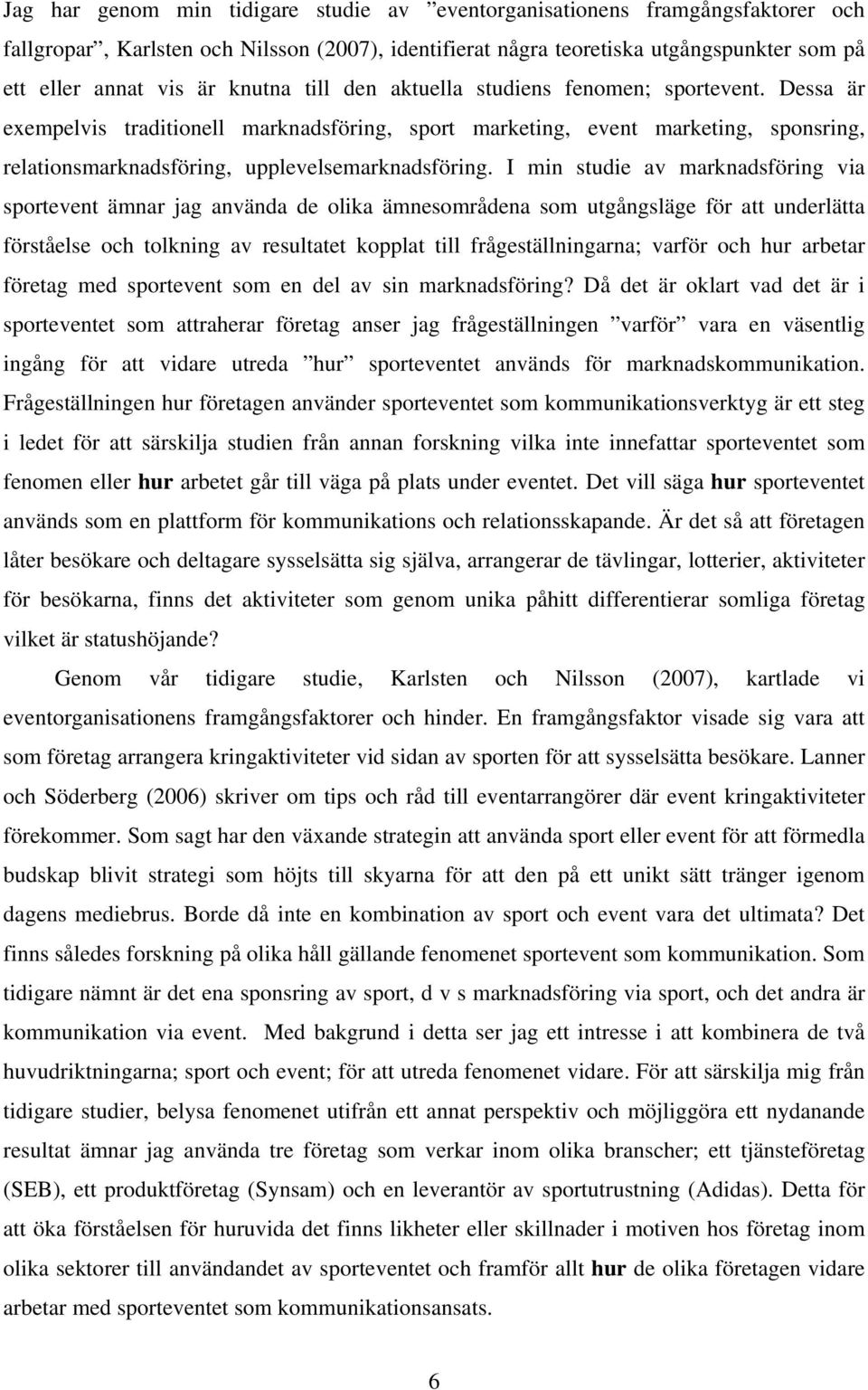 I min studie av marknadsföring via sportevent ämnar jag använda de olika ämnesområdena som utgångsläge för att underlätta förståelse och tolkning av resultatet kopplat till frågeställningarna; varför