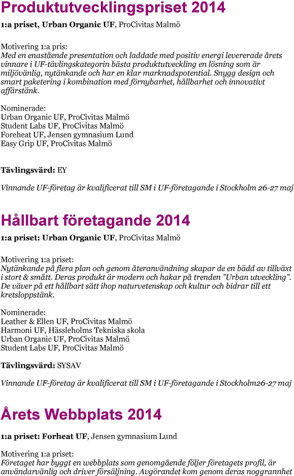 Foreheat UF, Jensen gymnasium Lund Easy Grip UF, ProCivitas Malmö Tävlingsvärd: EY Vinnande UF-företag är kvalificerat till SM i UF-företagande i Stockholm 26-27 maj Hållbart företagande 2014 1:a