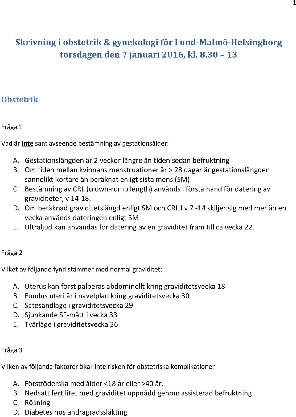 Bestämning av CRL (crown-rump length) används i första hand för datering av graviditeter, v 14-18. D.