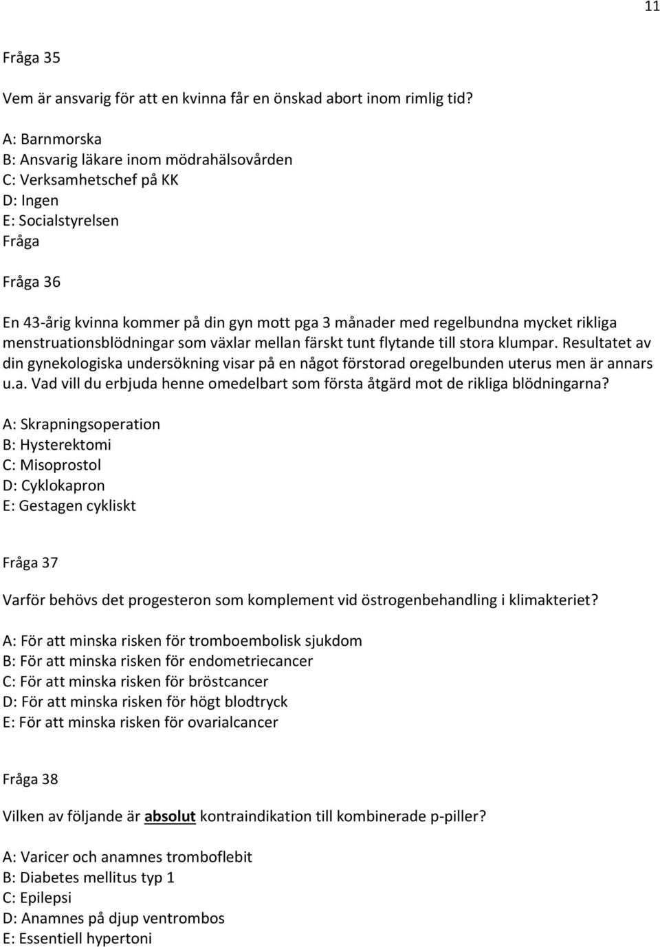 mycket rikliga menstruationsblödningar som växlar mellan färskt tunt flytande till stora klumpar.