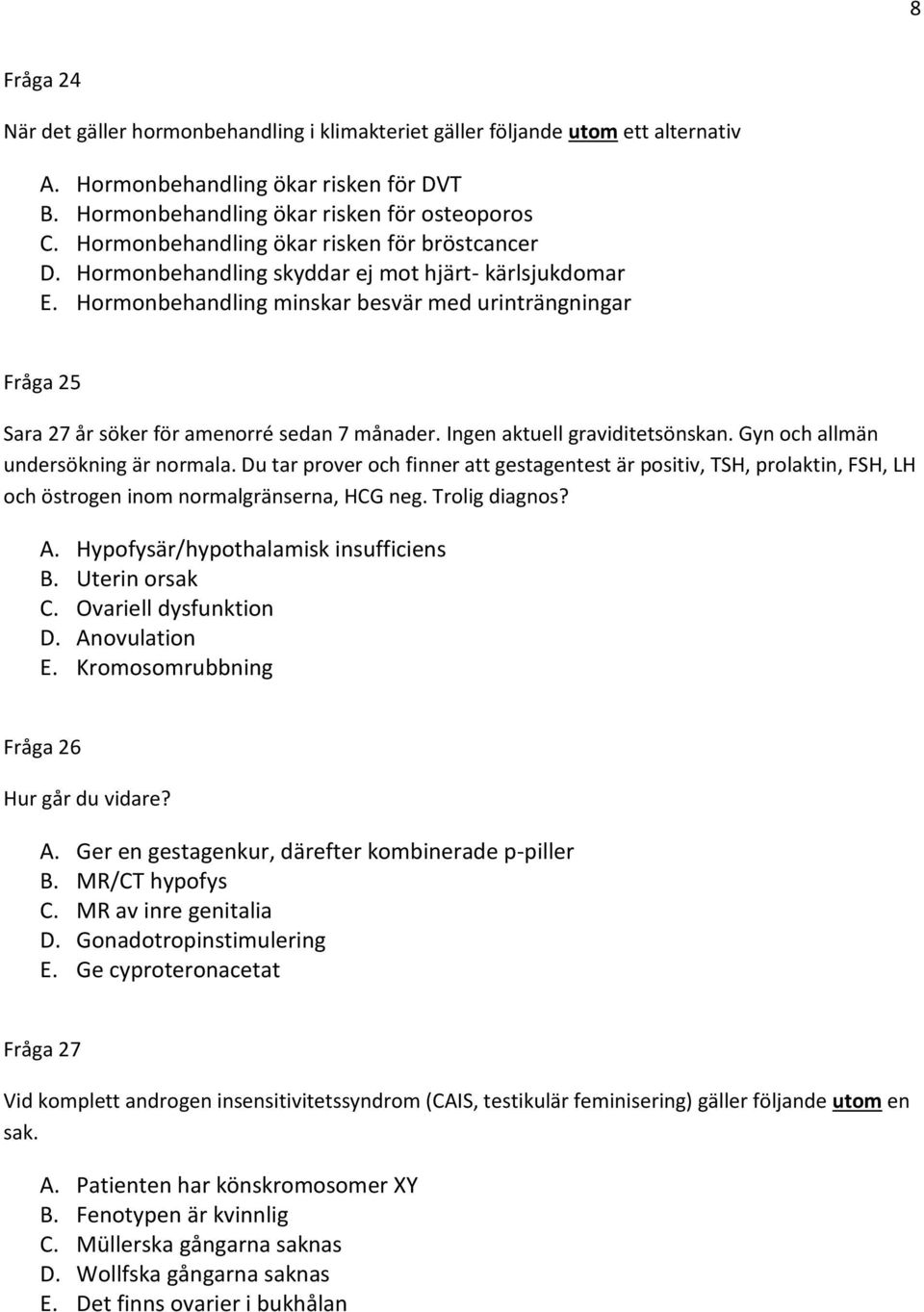 Hormonbehandling minskar besvär med urinträngningar Fråga 25 Sara 27 år söker för amenorré sedan 7 månader. Ingen aktuell graviditetsönskan. Gyn och allmän undersökning är normala.