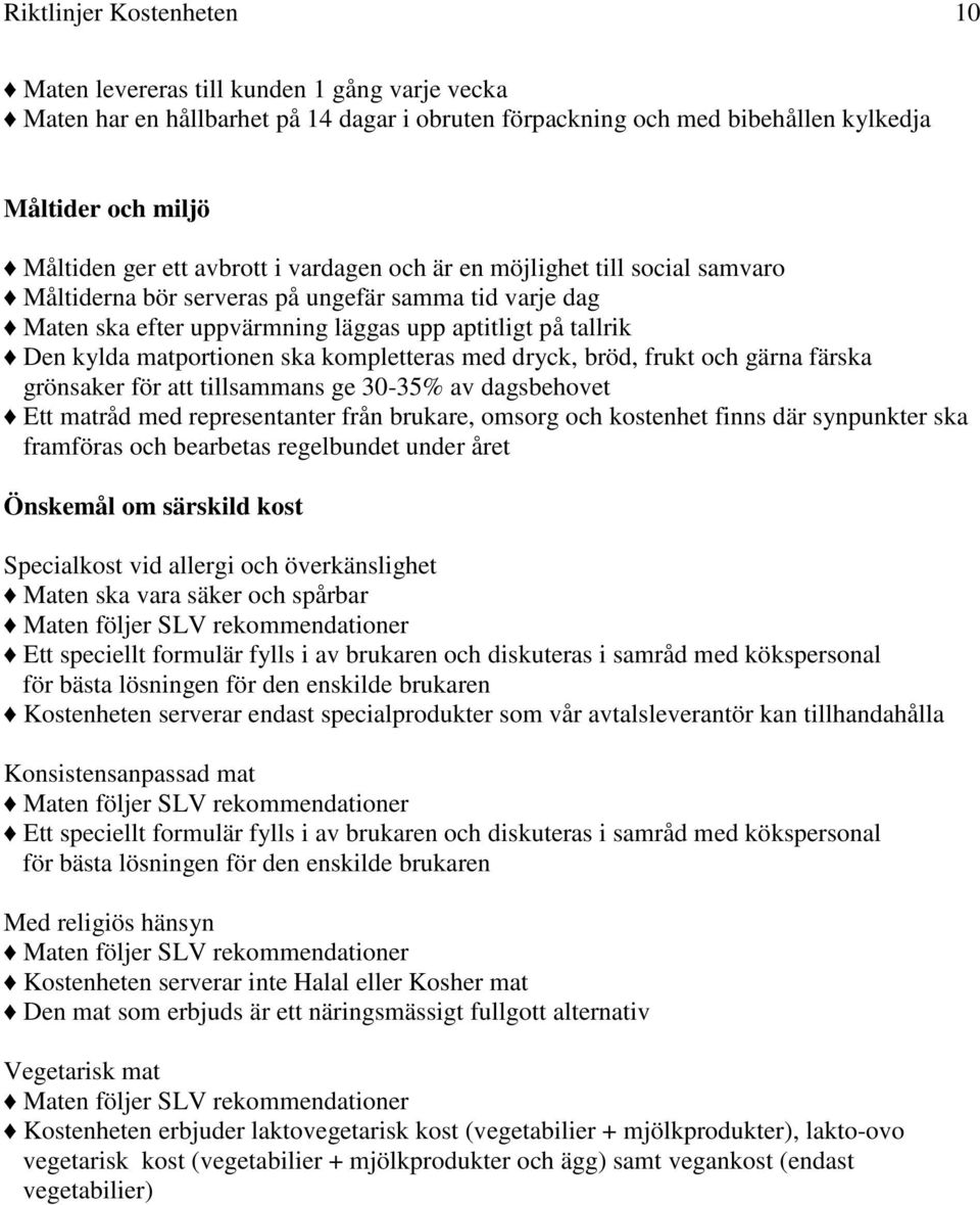 dryck, bröd, frukt och gärna färska grönsaker för att tillsammans ge 30-35% av dagsbehovet Ett matråd med representanter från brukare, omsorg och kostenhet finns där synpunkter ska framföras och