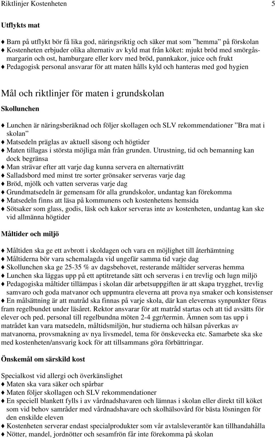 grundskolan Skollunchen Lunchen är näringsberäknad och följer skollagen och SLV rekommendationer Bra mat i skolan Man strävar efter att varje dag kunna servera en alternativrätt Salladsbord med minst