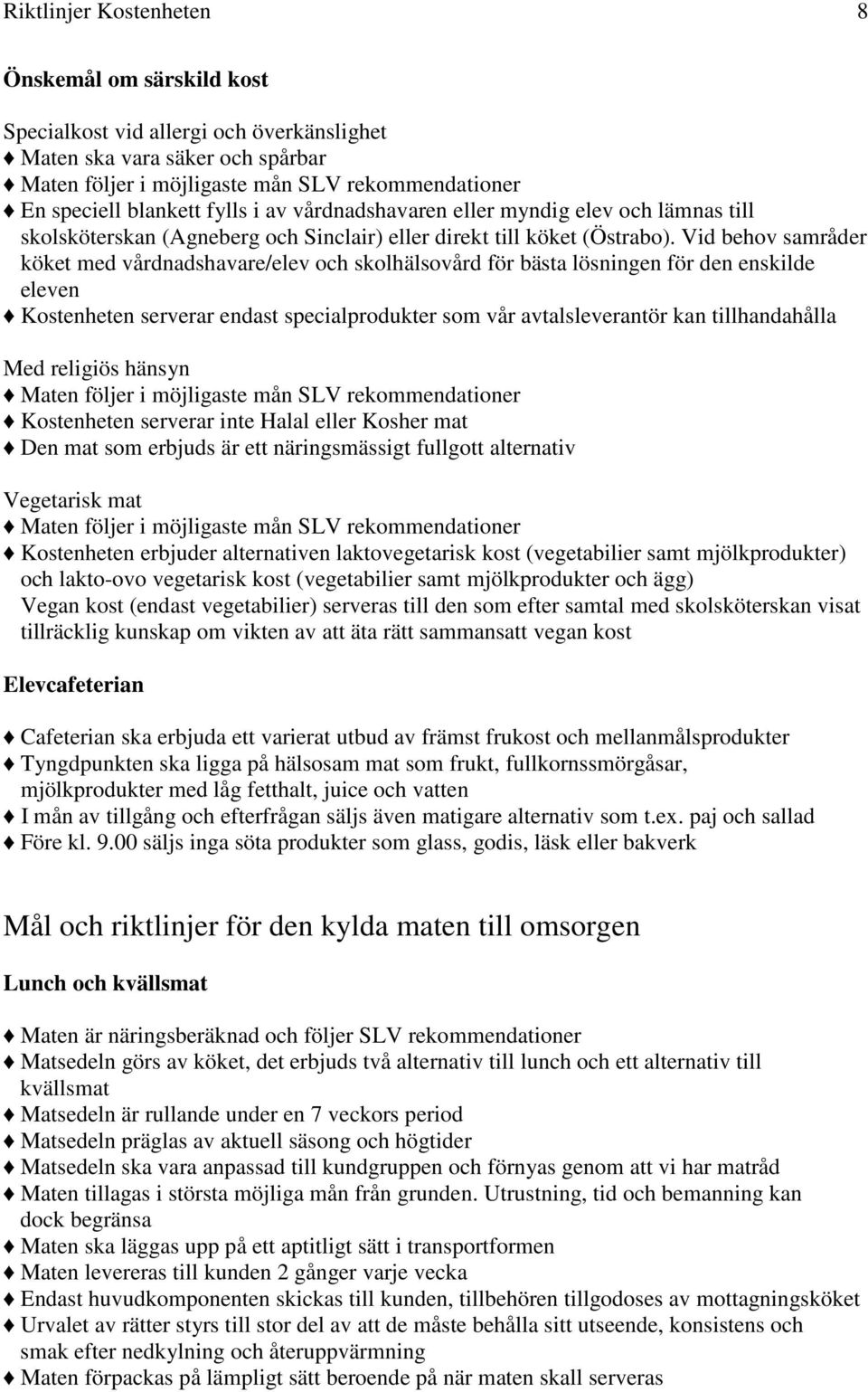 mjölkprodukter) och lakto-ovo vegetarisk kost (vegetabilier samt mjölkprodukter och ägg) Vegan kost (endast vegetabilier) serveras till den som efter samtal med skolsköterskan visat tillräcklig