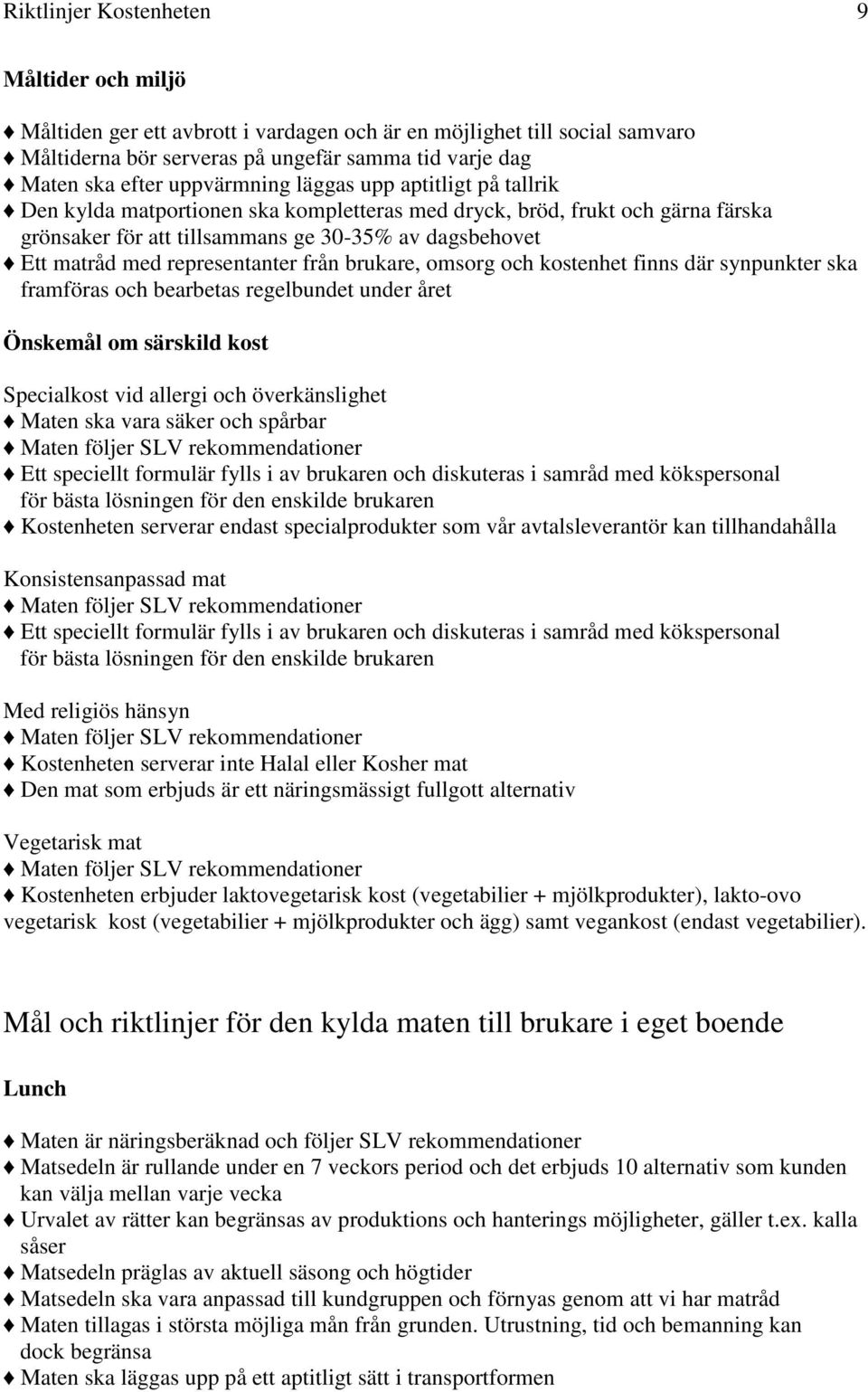 omsorg och kostenhet finns där synpunkter ska framföras och bearbetas regelbundet under året Ett speciellt formulär fylls i av brukaren och diskuteras i samråd med kökspersonal för bästa lösningen