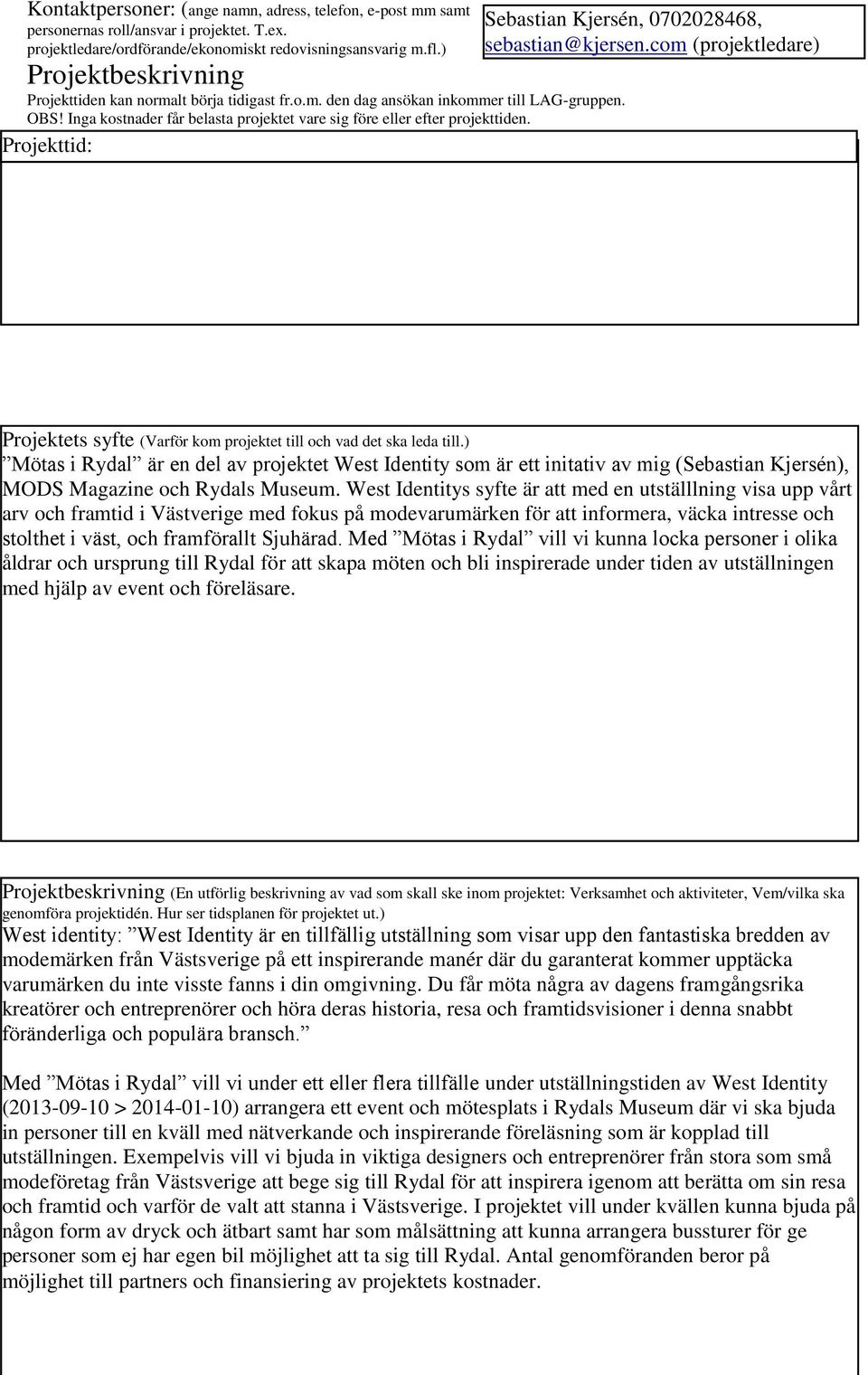 Inga konader får belaa projektet vare sig före eller efter projekttiden. 2013-08-01 Projekttid: > 2014-01-31 Projektets syfte (Varför kom projektet till och vad det ska leda till.