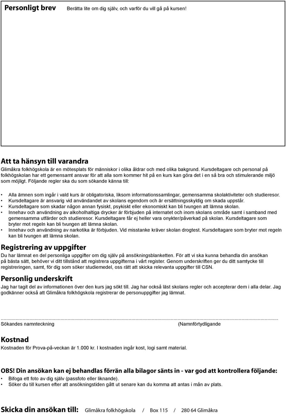 Följande regler ska du som sökande känna till: Alla ämnen som ingår i vald kurs är obligatoriska, liksom informationssamlingar, gemensamma skolaktiviteter och studieresor.