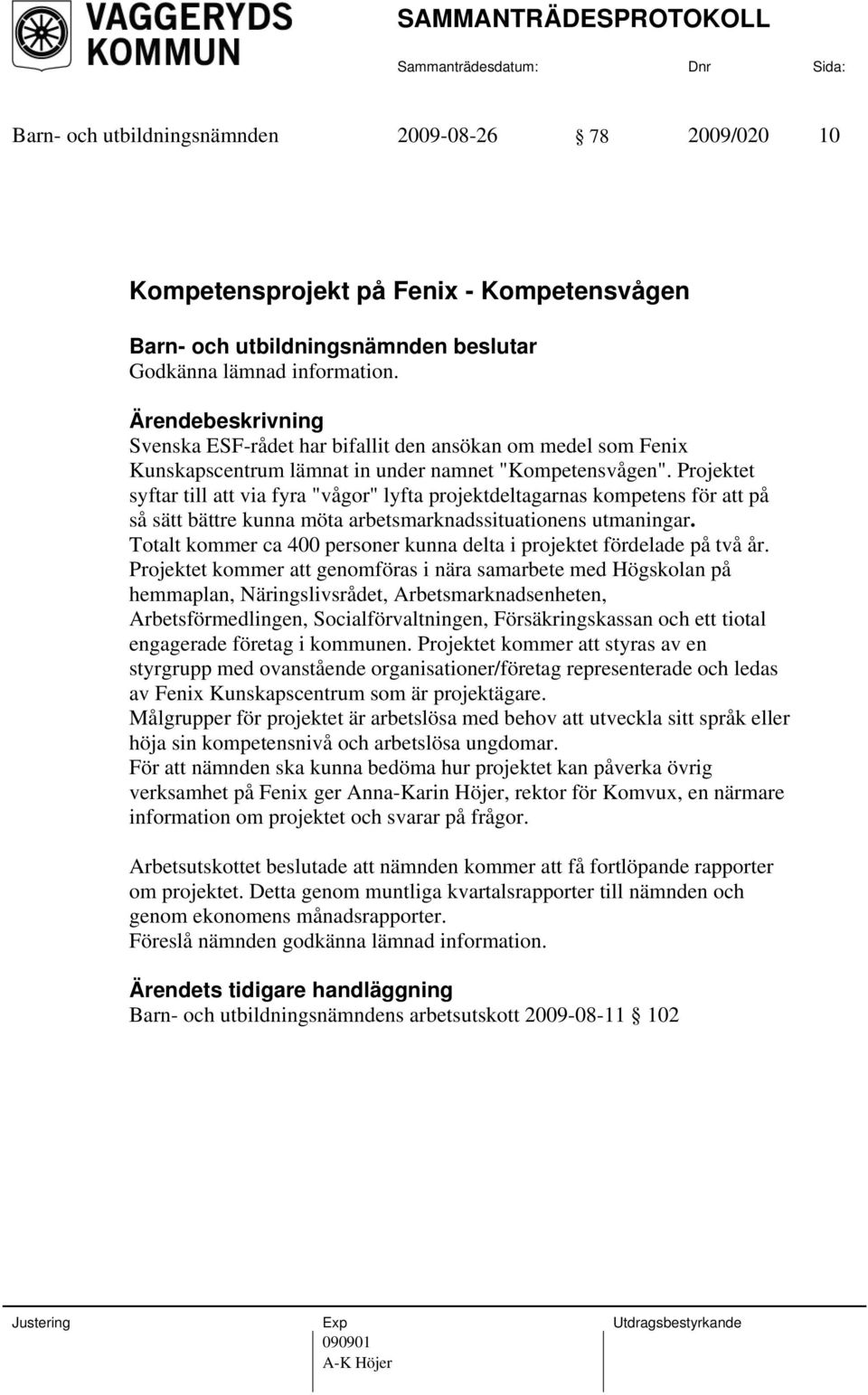 Projektet syftar till att via fyra "vågor" lyfta projektdeltagarnas kompetens för att på så sätt bättre kunna möta arbetsmarknadssituationens utmaningar.