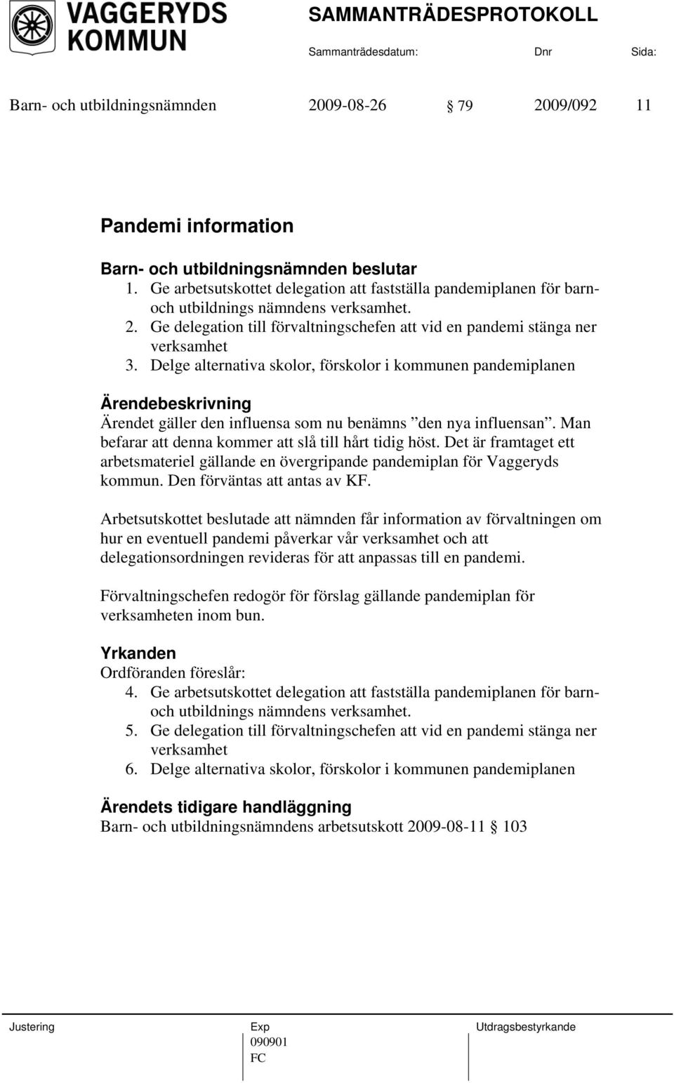 Det är framtaget ett arbetsmateriel gällande en övergripande pandemiplan för Vaggeryds kommun. Den förväntas att antas av KF.