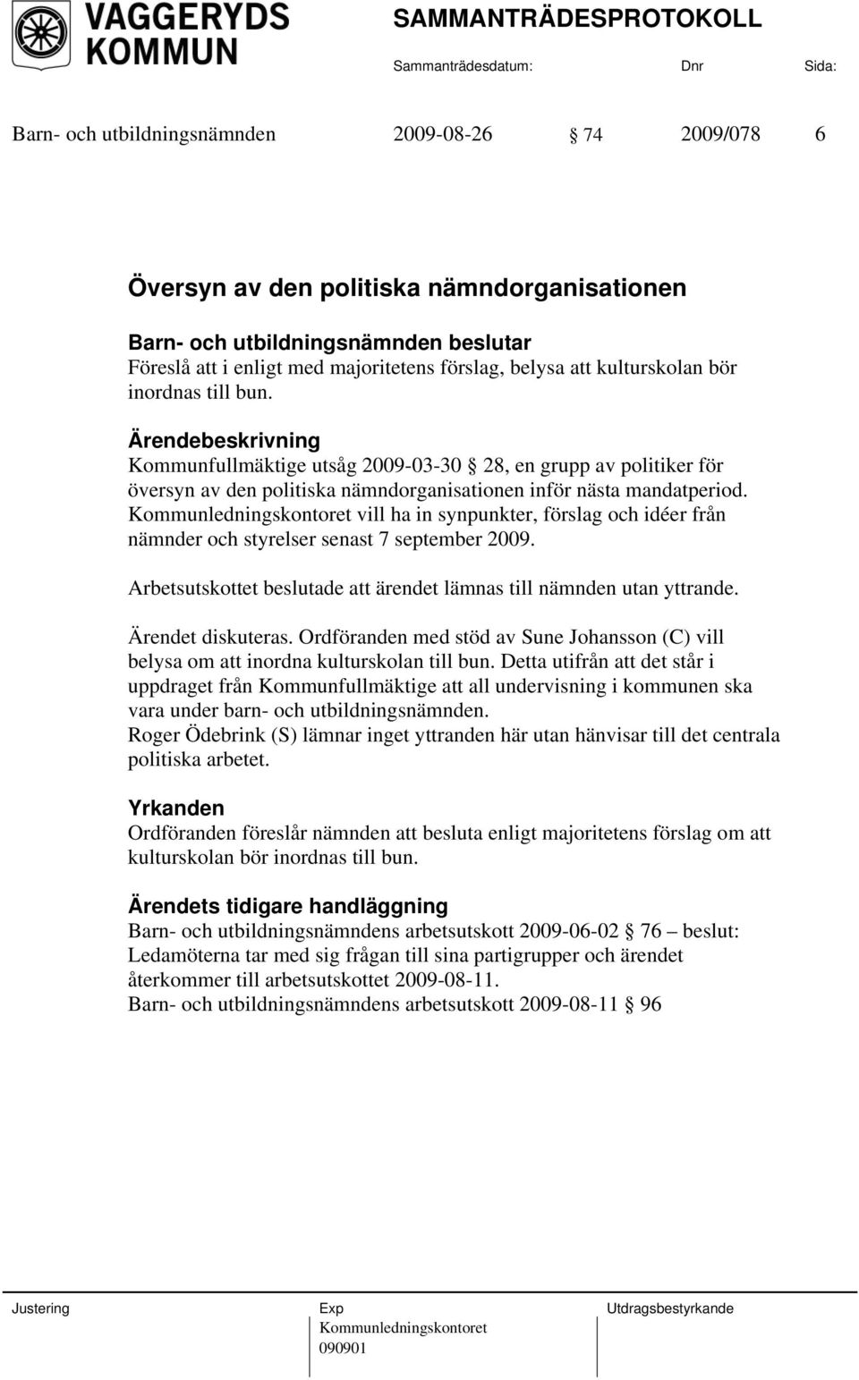 Kommunledningskontoret vill ha in synpunkter, förslag och idéer från nämnder och styrelser senast 7 september 2009. Arbetsutskottet beslutade att ärendet lämnas till nämnden utan yttrande.