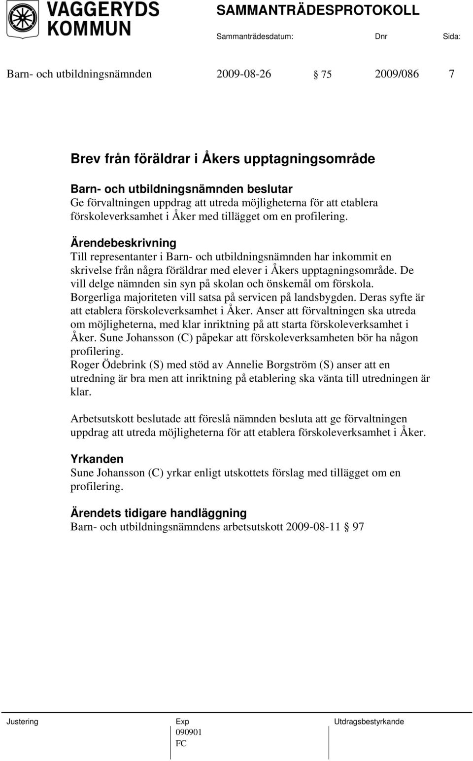 De vill delge nämnden sin syn på skolan och önskemål om förskola. Borgerliga majoriteten vill satsa på servicen på landsbygden. Deras syfte är att etablera förskoleverksamhet i Åker.