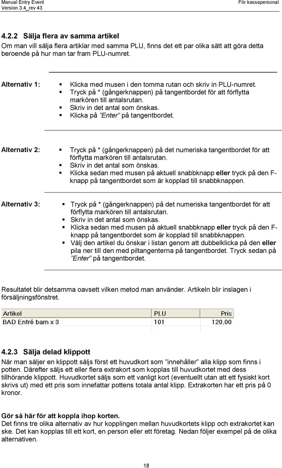 Klicka på Enter på tangentbordet. Alternativ 2: Tryck på * (gångerknappen) på det numeriska tangentbordet för att förflytta markören till antalsrutan. Skriv in det antal som önskas.