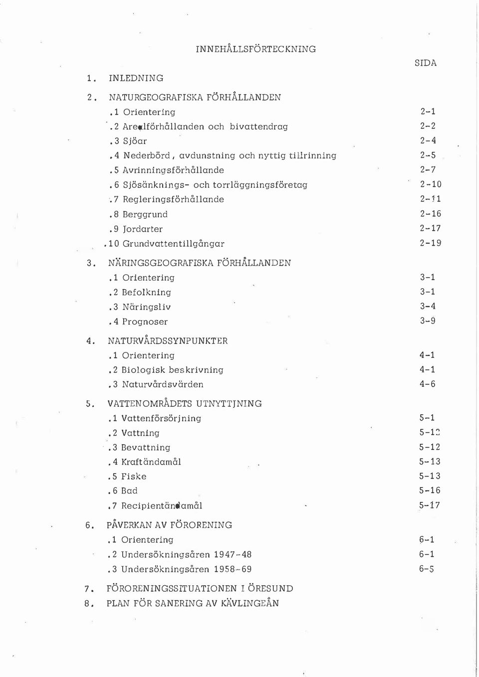 torräggningsföretag 7 Regeringsförhåande 8 Berggrund 9 J ordarter 1 O Grundvattentigångar 2-1 2-2 2-4 2-5 2-7 2-10 2-11 2-16 2-17 2-19 3.