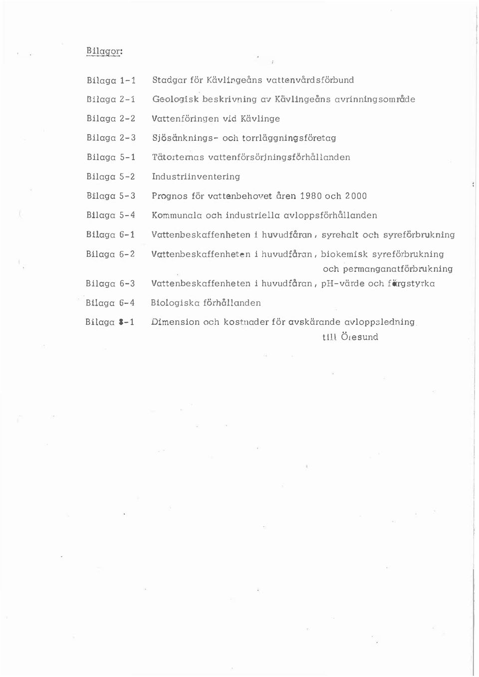 åren 1980 och 2000 Kommunaa och industriea avoppsförhåanden Biaga 6-1 Biaga 6-2 Biaga 6-3 Vattenbeskaffenheten i huvudfåran 1 Vattenbeskaffenheten i huvudfåran 1 Vattenbeskaffenheten i