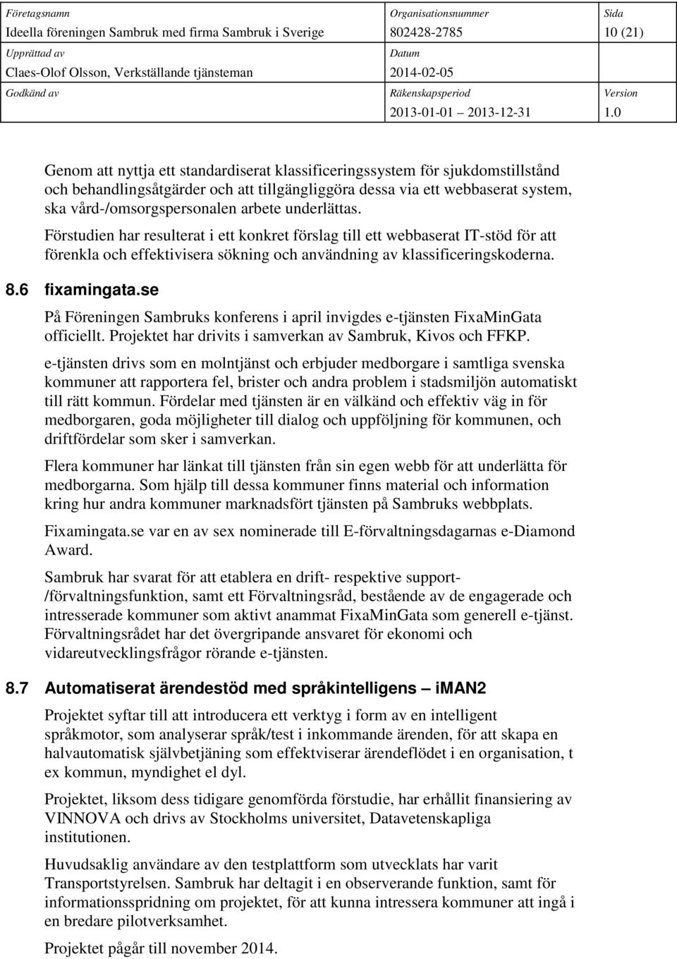 se På Föreningen Sambruks konferens i april invigdes e-tjänsten FixaMinGata officiellt. Projektet har drivits i samverkan av Sambruk, Kivos och FFKP.