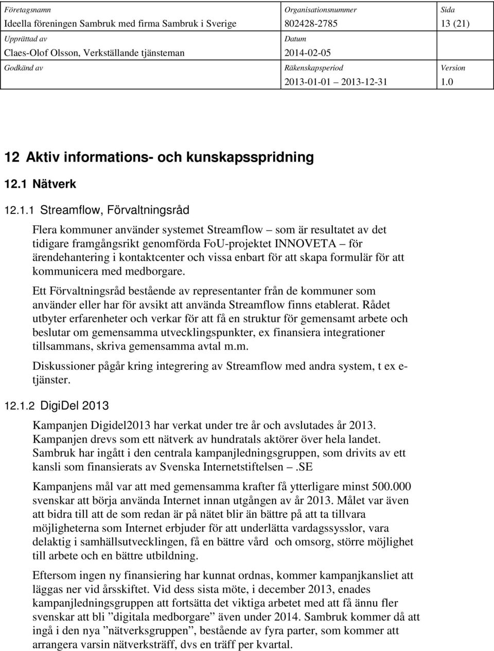 Ett Förvaltningsråd bestående av representanter från de kommuner som använder eller har för avsikt att använda Streamflow finns etablerat.