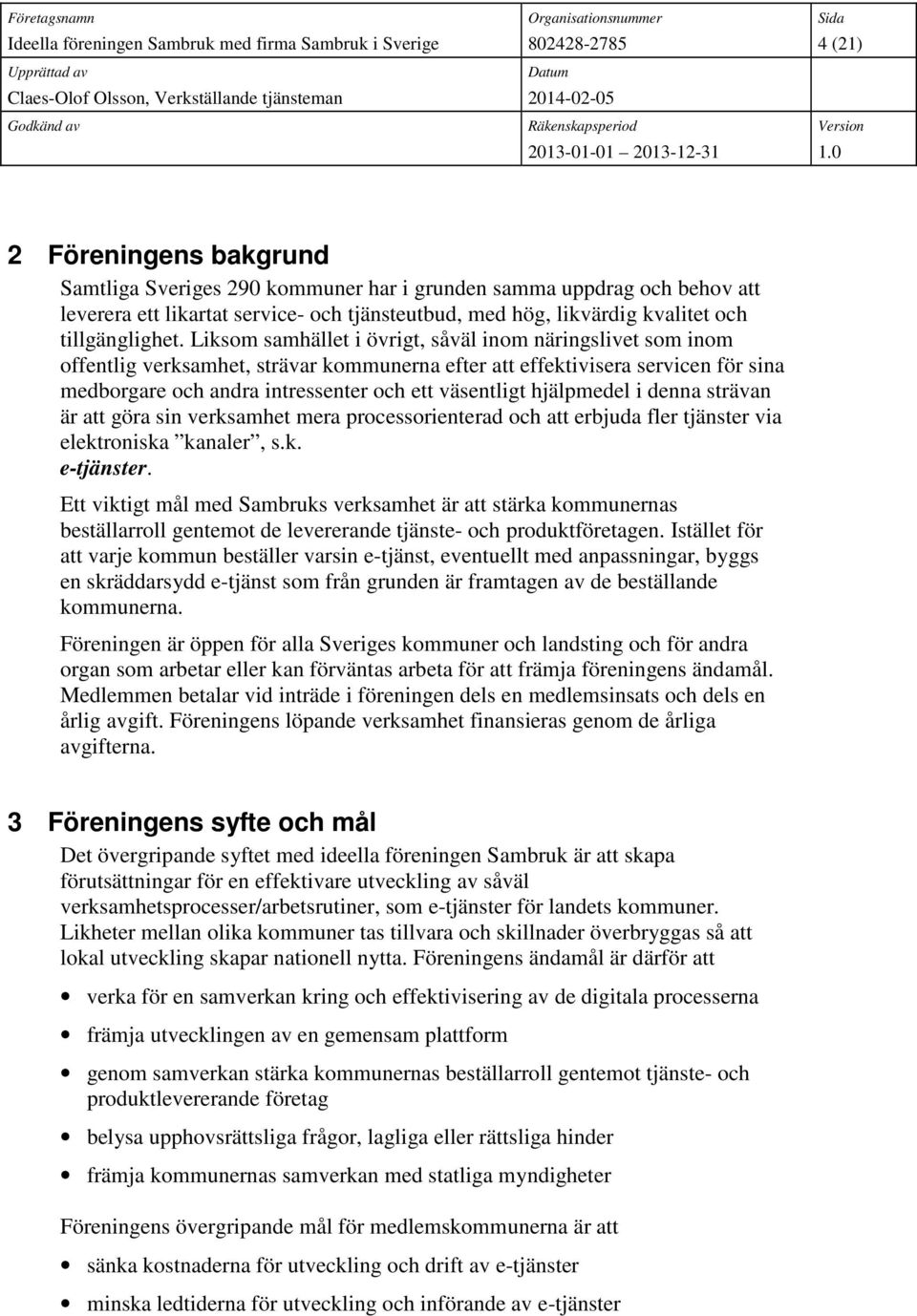 hjälpmedel i denna strävan är att göra sin verksamhet mera processorienterad och att erbjuda fler tjänster via elektroniska kanaler, s.k. e-tjänster.