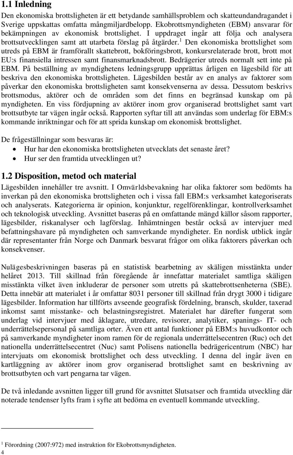 1 Den ekonomiska brottslighet som utreds på EBM är framförallt skattebrott, bokföringsbrott, konkursrelaterade brott, brott mot EU:s finansiella intressen samt finansmarknadsbrott.