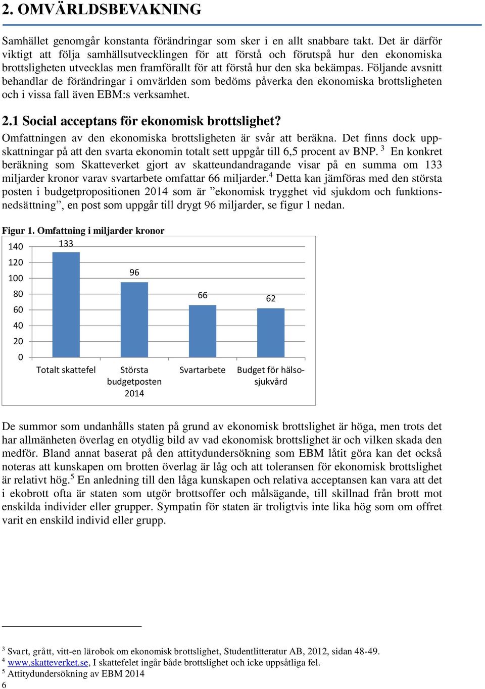 Följande avsnitt behandlar de förändringar i omvärlden som bedöms påverka den ekonomiska brottsligheten och i vissa fall även EBM:s verksamhet. 2.1 Social acceptans för ekonomisk brottslighet?