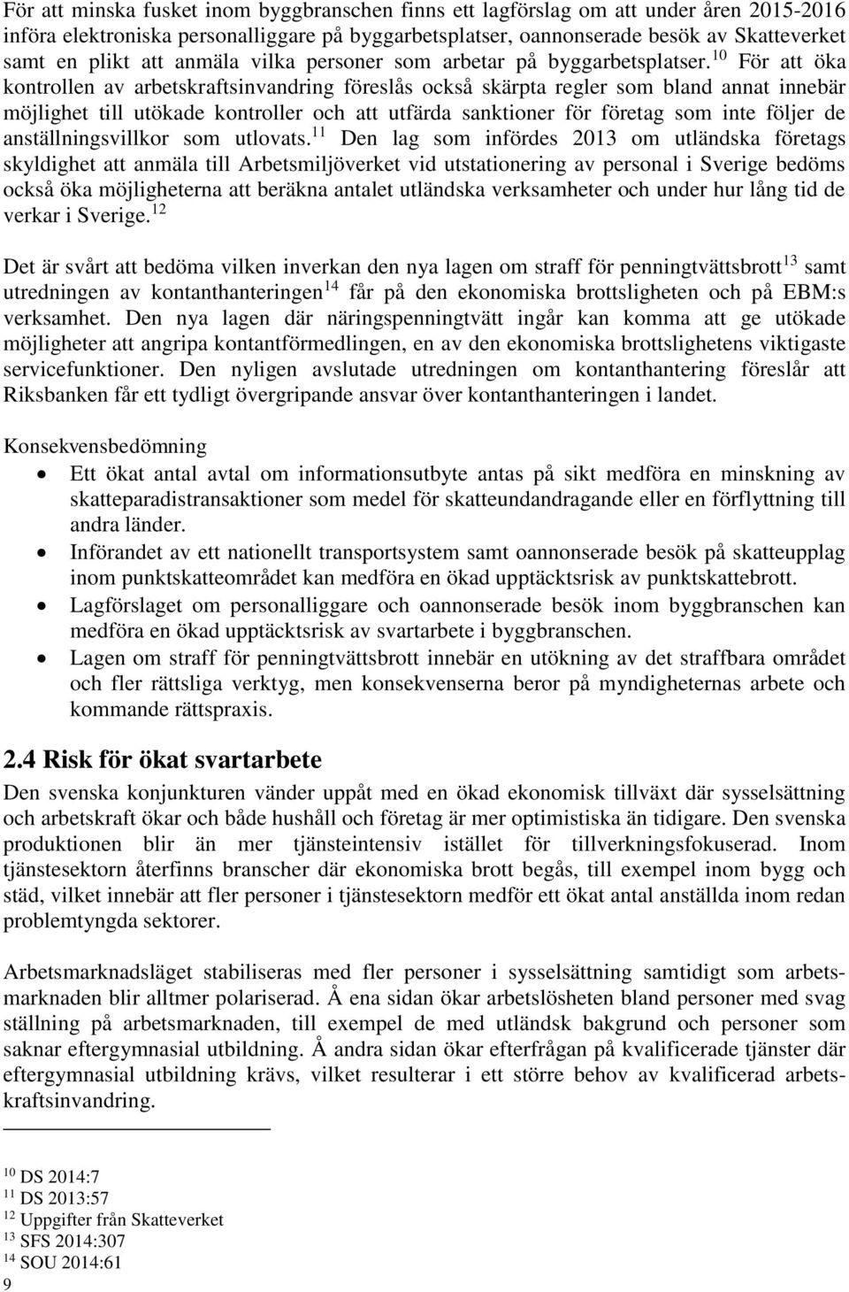 10 För att öka kontrollen av arbetskraftsinvandring föreslås också skärpta regler som bland annat innebär möjlighet till utökade kontroller och att utfärda sanktioner för företag som inte följer de