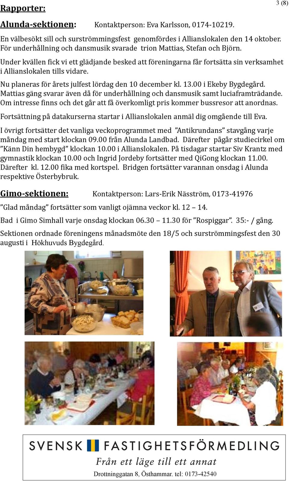 Nu planeras för årets julfest lördag den 10 december kl. 13.00 i Ekeby Bygdegård. Mattias gäng svarar även då för underhållning och dansmusik samt luciaframträdande.