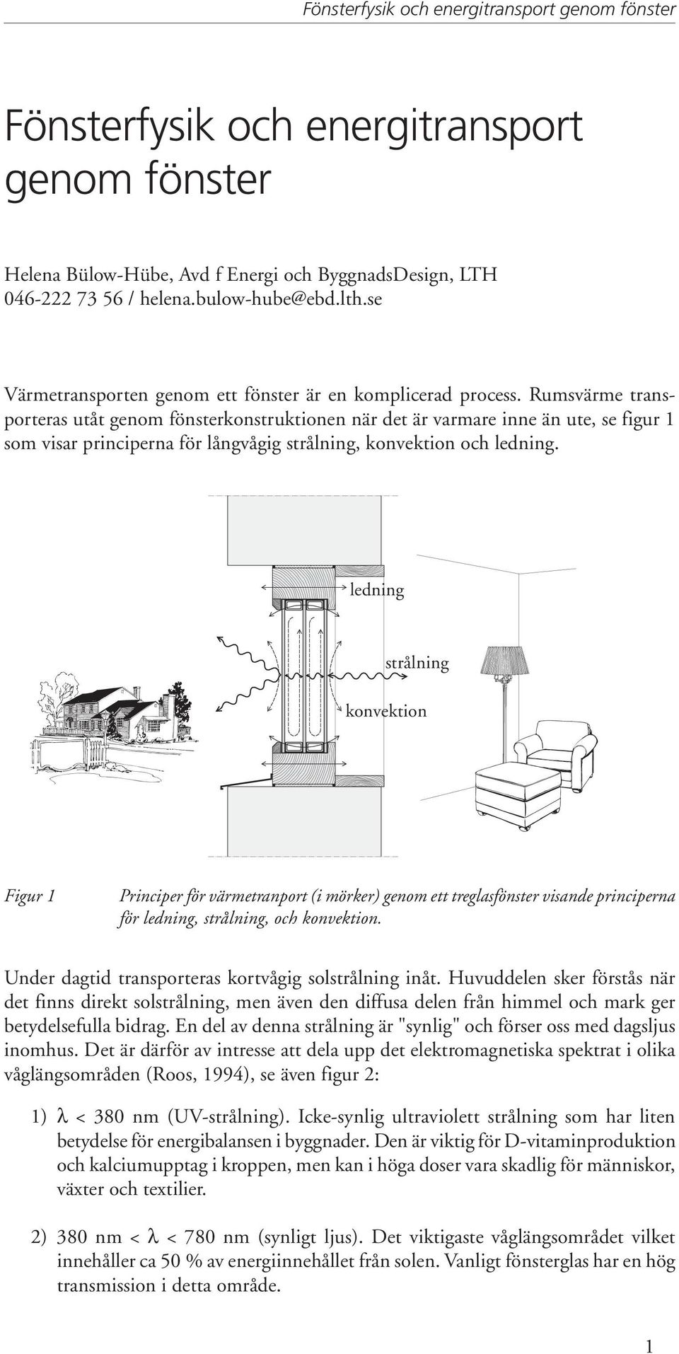 Rumsvärme transporteras utåt genom fönsterkonstruktionen när det är varmare inne än ute, se figur 1 som visar principerna för långvågig strålning, konvektion och ledning.