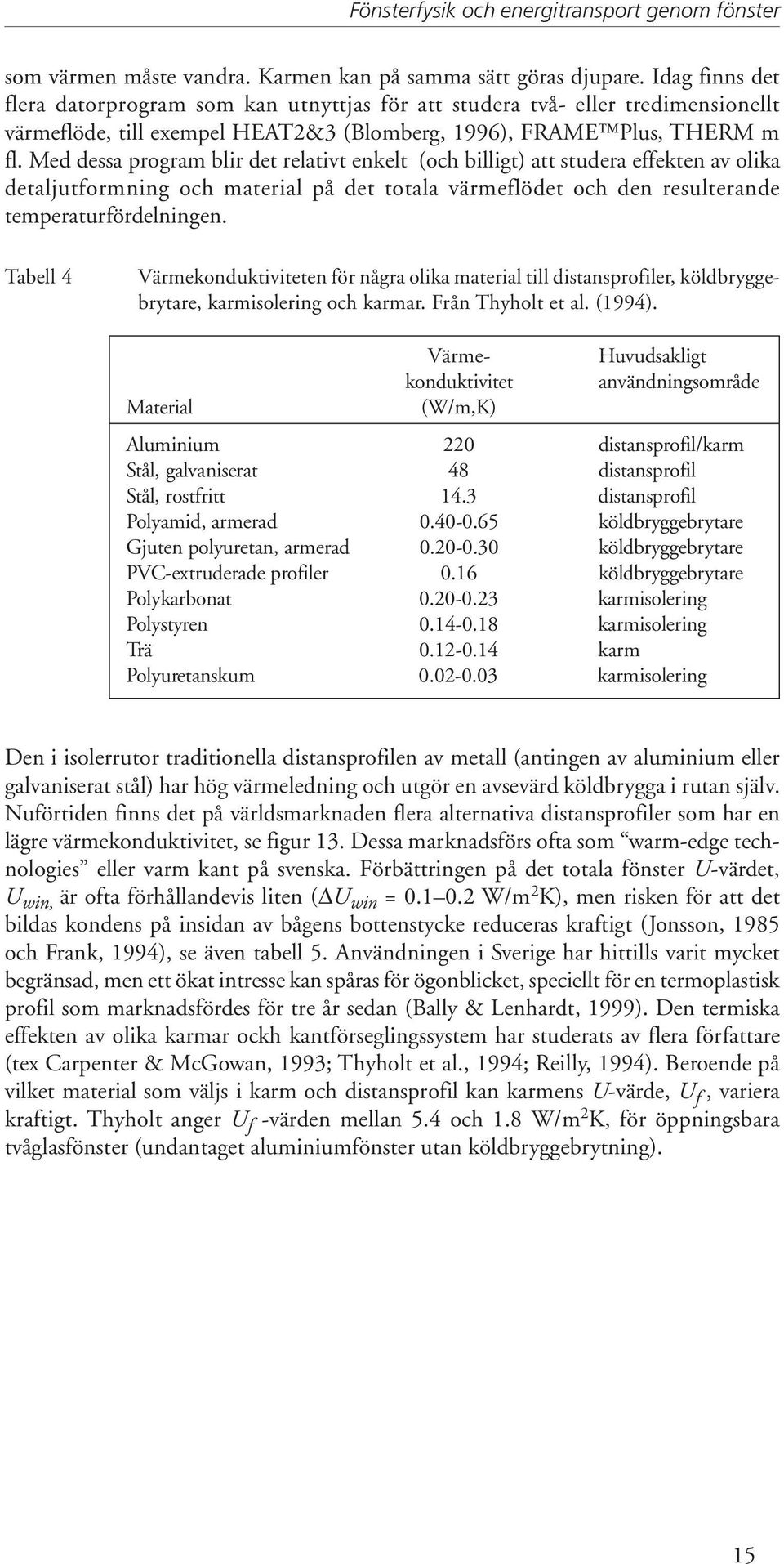 Med dessa program blir det relativt enkelt (och billigt) att studera effekten av olika detaljutformning och material på det totala värmeflödet och den resulterande temperaturfördelningen.