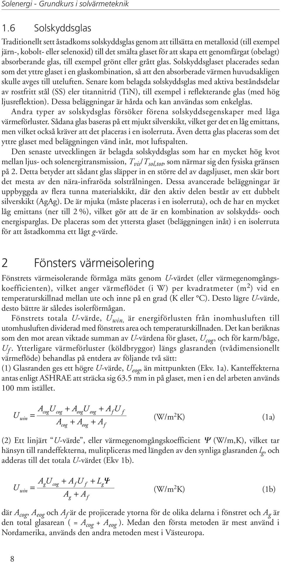 (obelagt) absorberande glas, till exempel grönt eller grått glas.