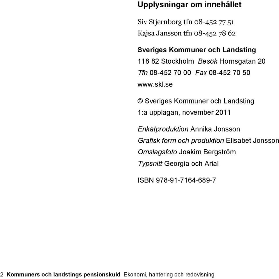 se Sveriges Kommuner och Landsting 1:a upplagan, november 211 Enkätproduktion Annika Jonsson Grafisk form och produktion
