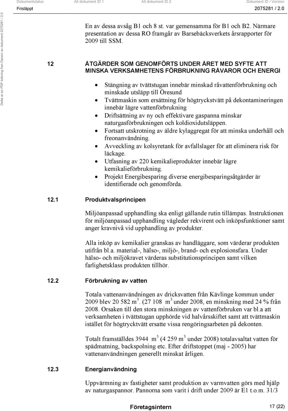 Tvättmaskin som ersättning för högtryckstvätt på dekontamineringen innebär lägre vattenförbrukning Driftsättning av ny och effektivare gaspanna minskar naturgasförbrukningen och koldioxidutsläppen.