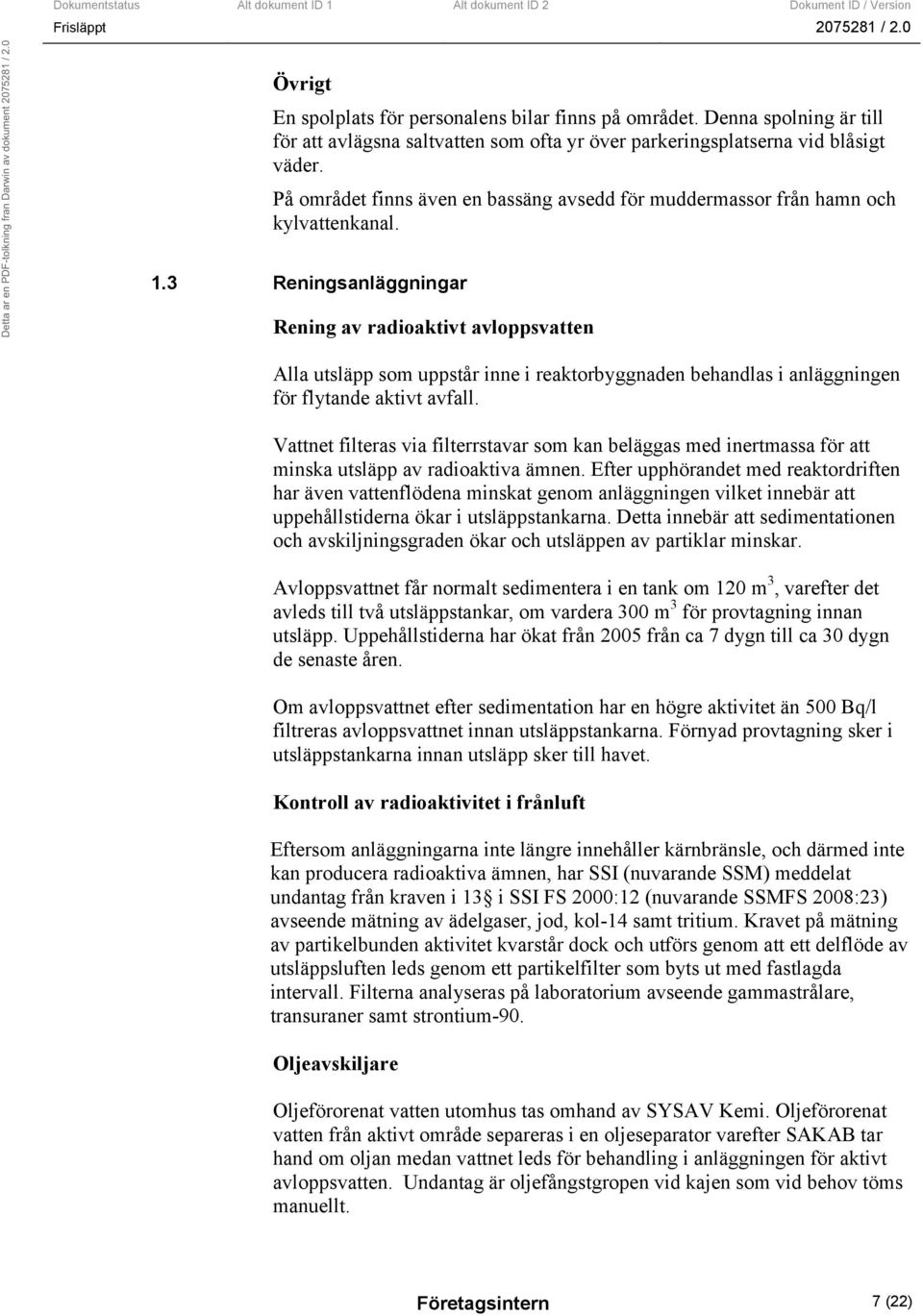 3 Reningsanläggningar Rening av radioaktivt avloppsvatten Alla utsläpp som uppstår inne i reaktorbyggnaden behandlas i anläggningen för flytande aktivt avfall.