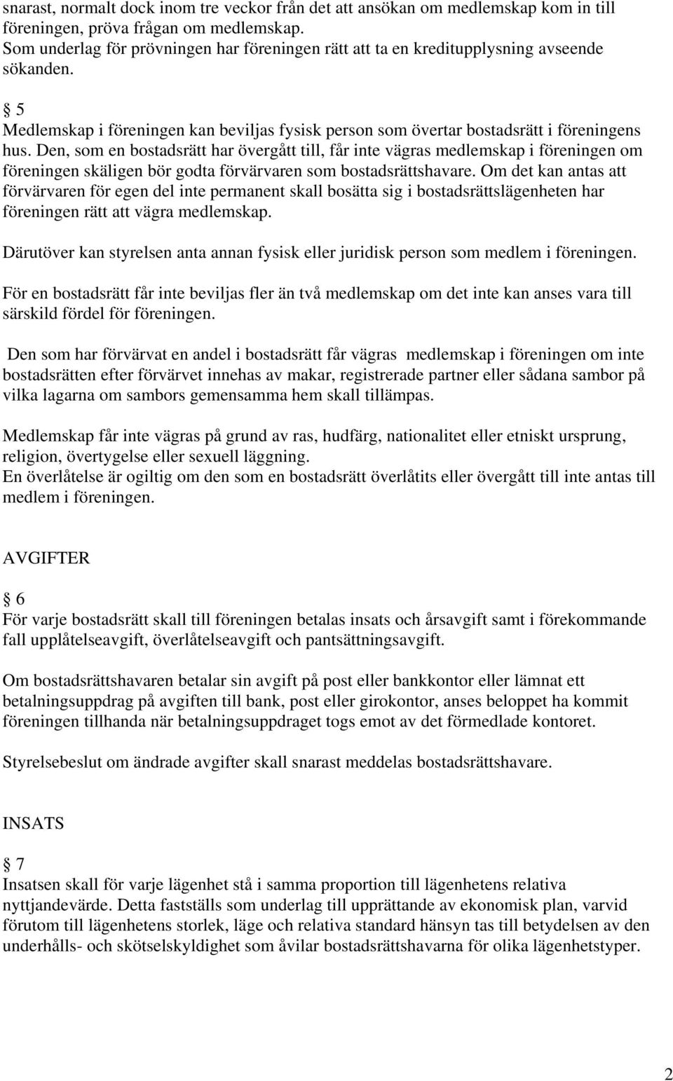 Den, som en bostadsrätt har övergått till, får inte vägras medlemskap i föreningen om föreningen skäligen bör godta förvärvaren som bostadsrättshavare.