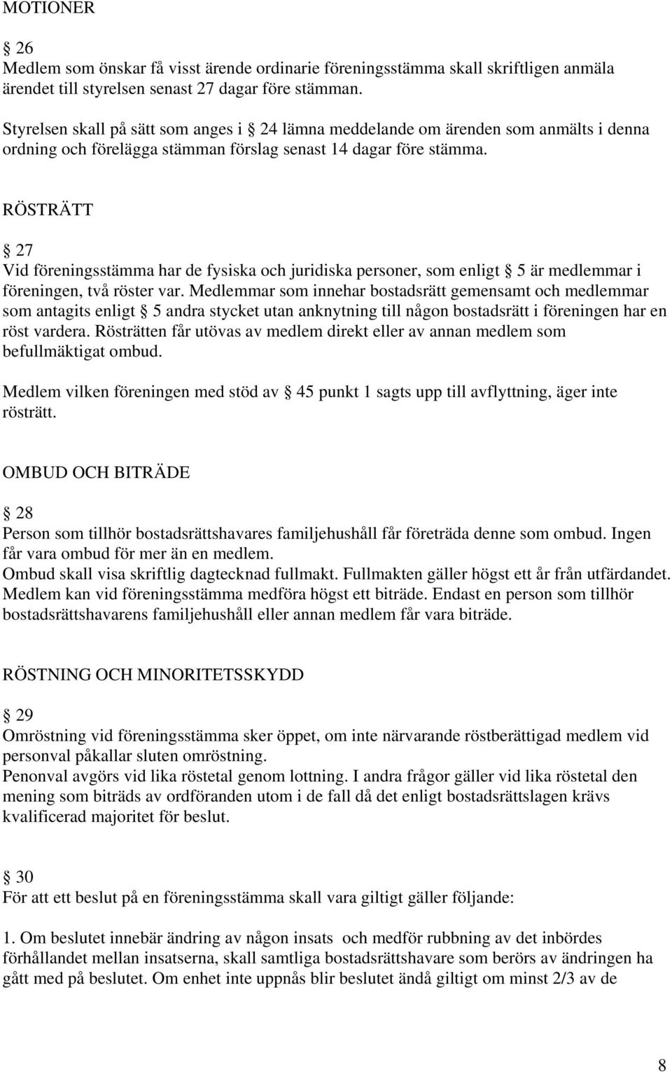 RÖSTRÄTT 27 Vid föreningsstämma har de fysiska och juridiska personer, som enligt 5 är medlemmar i föreningen, två röster var.