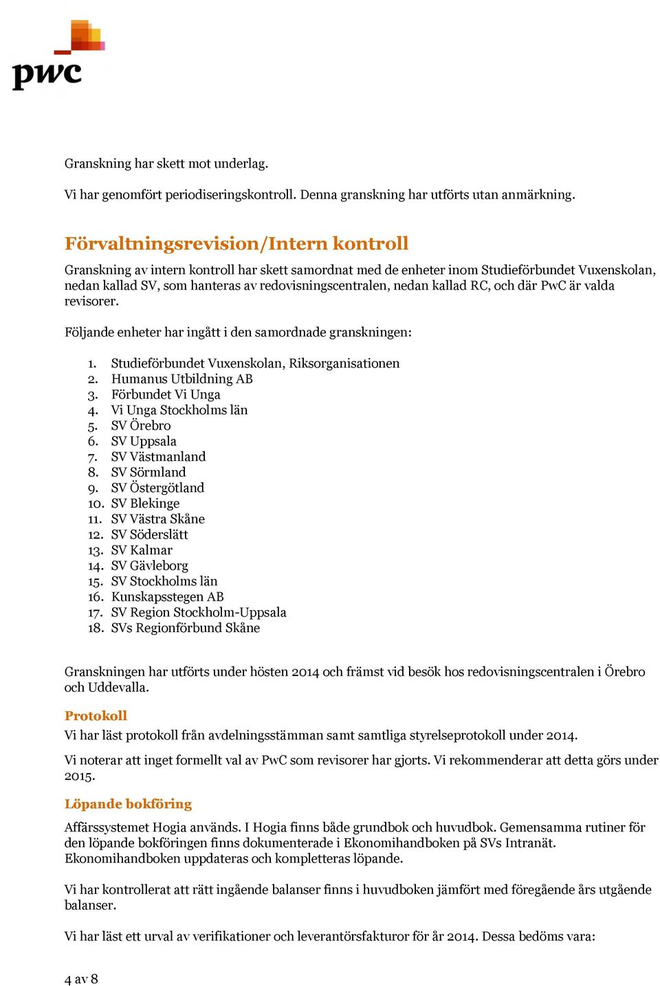 kallad RC, och där PwC är valda revisorer. Följande enheter har ingått i den samordnade granskningen: 1. Studieförbundet Vuxenskolan, Riksorganisationen 2. Humanus Utbildning AB 3.