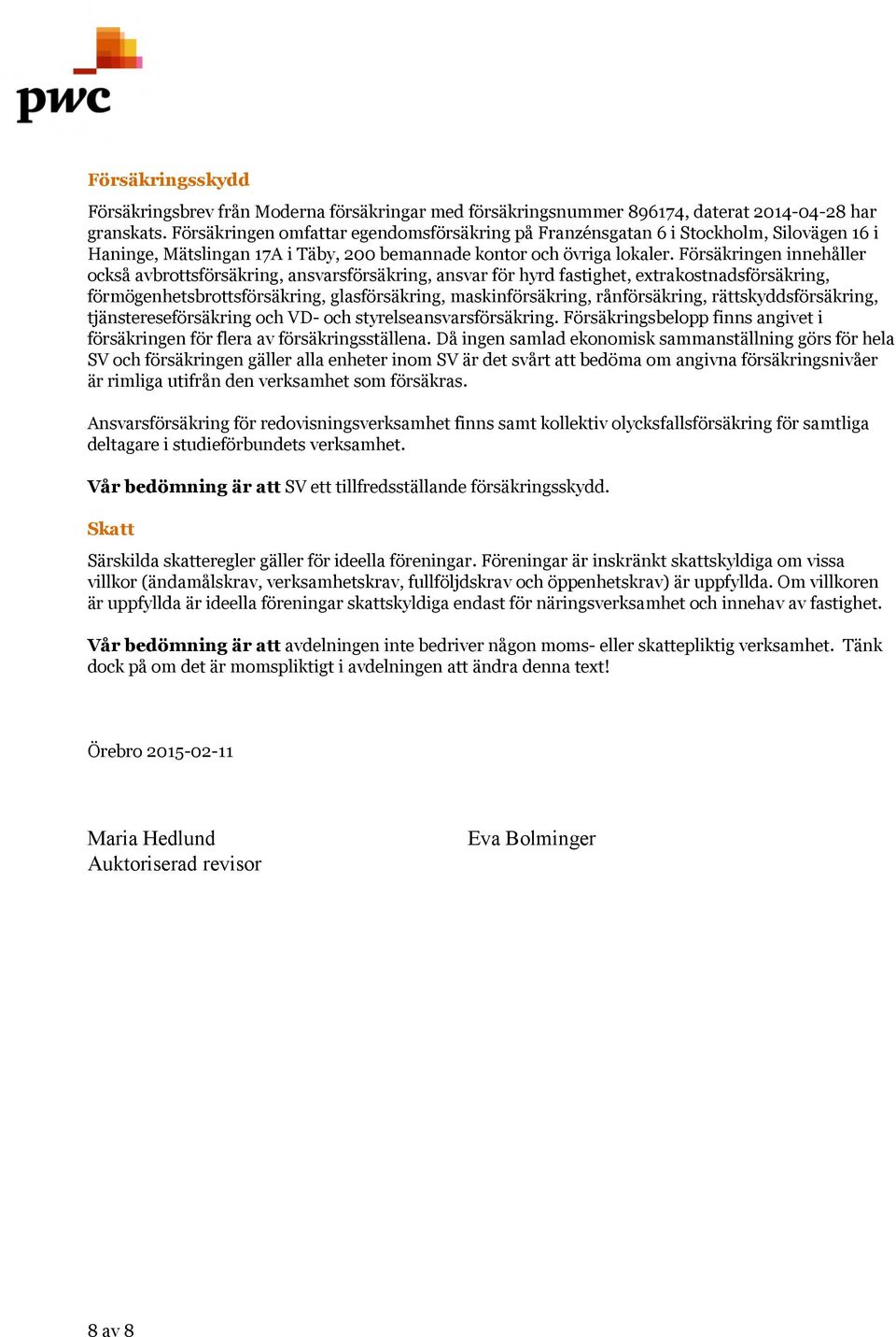 Försäkringen innehåller också avbrottsförsäkring, ansvarsförsäkring, ansvar för hyrd fastighet, extrakostnadsförsäkring, förmögenhetsbrottsförsäkring, glasförsäkring, maskinförsäkring, rånförsäkring,