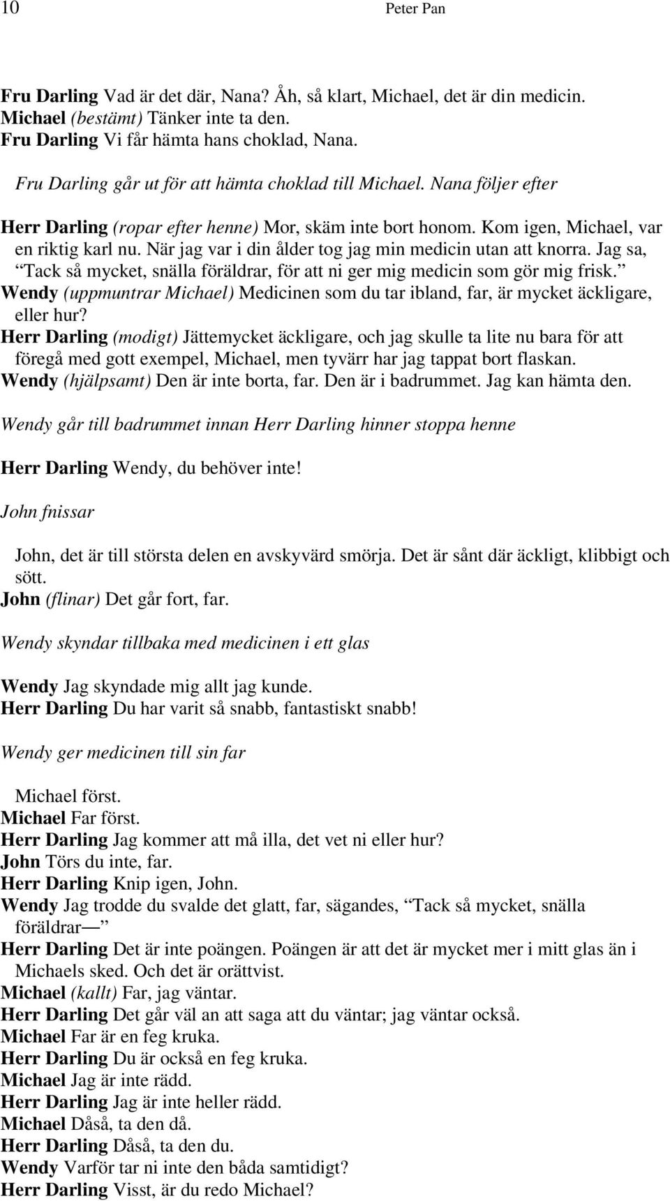 När jag var i din ålder tog jag min medicin utan att knorra. Jag sa, Tack så mycket, snälla föräldrar, för att ni ger mig medicin som gör mig frisk.