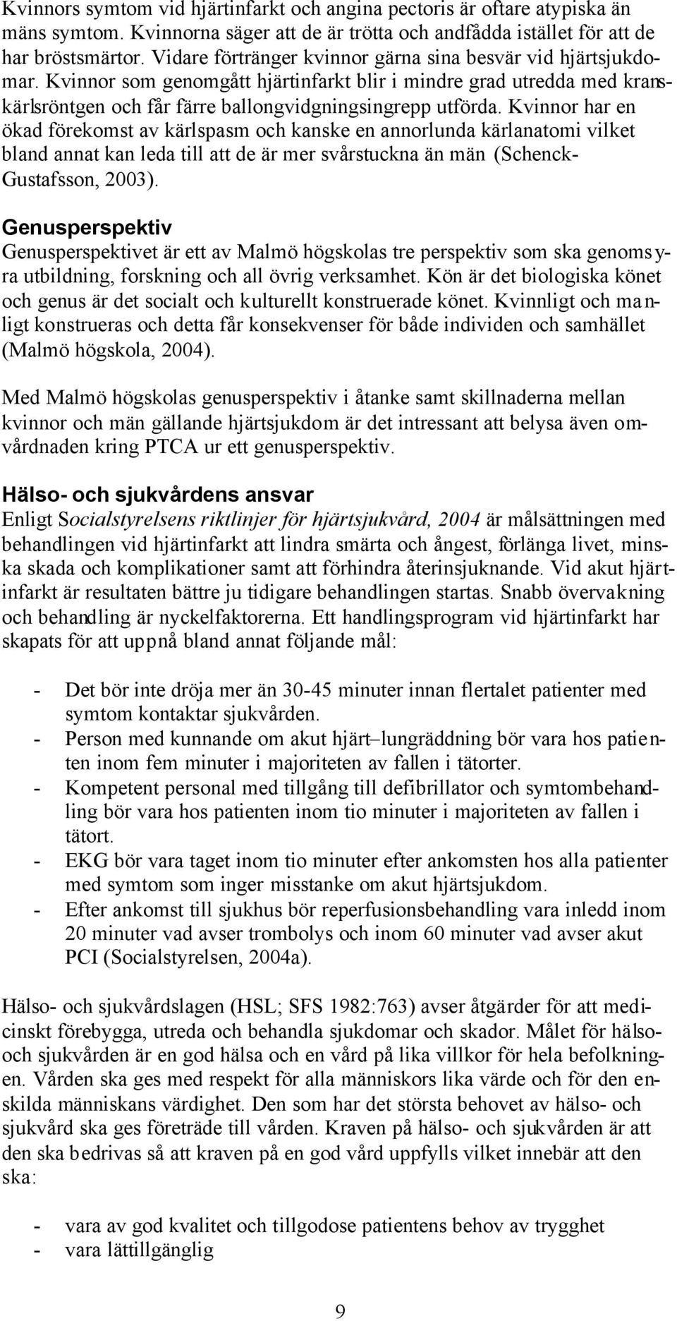 Kvinnor har en ökad förekomst av kärlspasm och kanske en annorlunda kärlanatomi vilket bland annat kan leda till att de är mer svårstuckna än män (Schenck- Gustafsson, 2003).