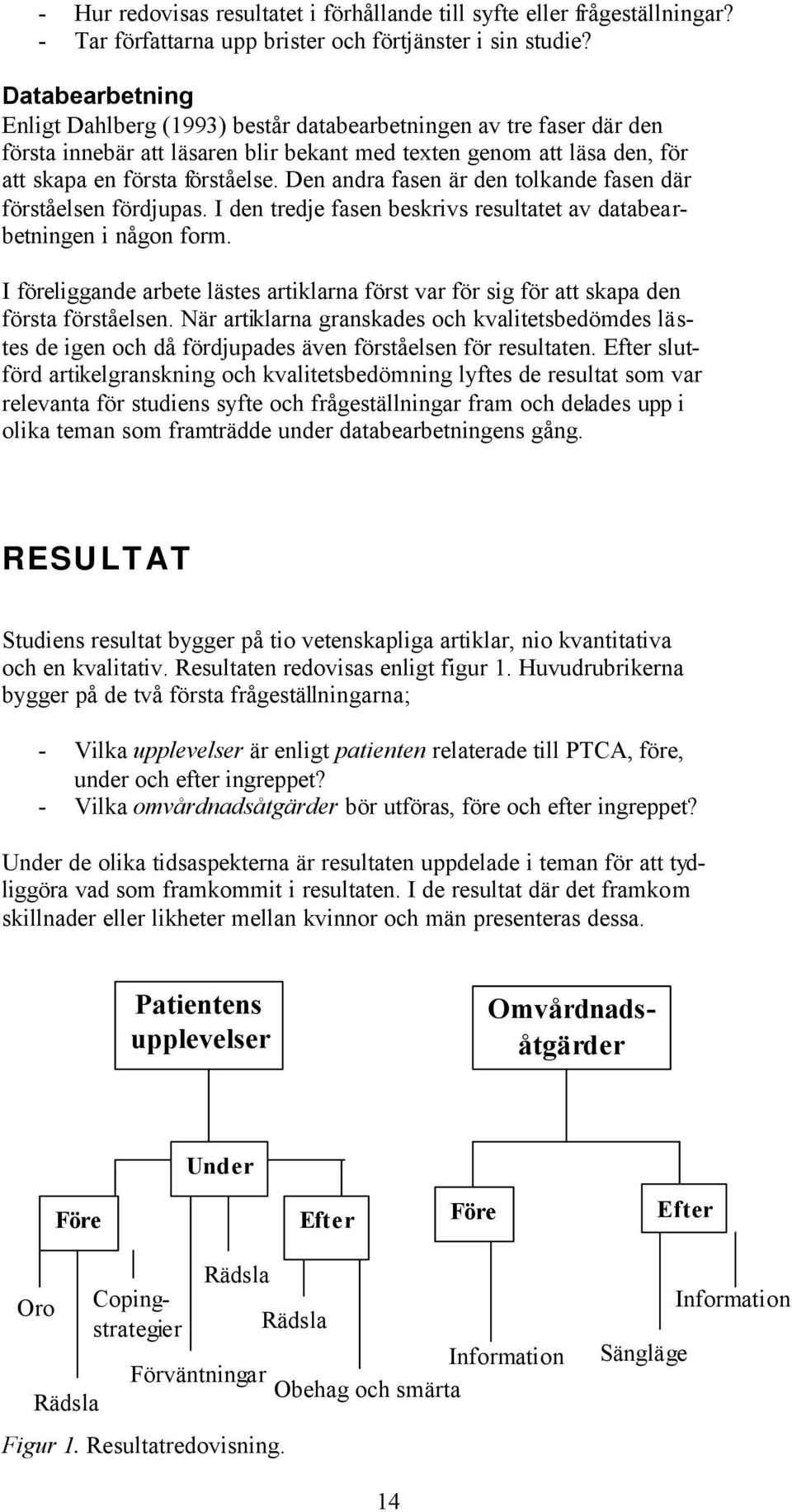 Den andra fasen är den tolkande fasen där förståelsen fördjupas. I den tredje fasen beskrivs resultatet av databearbetningen i någon form.