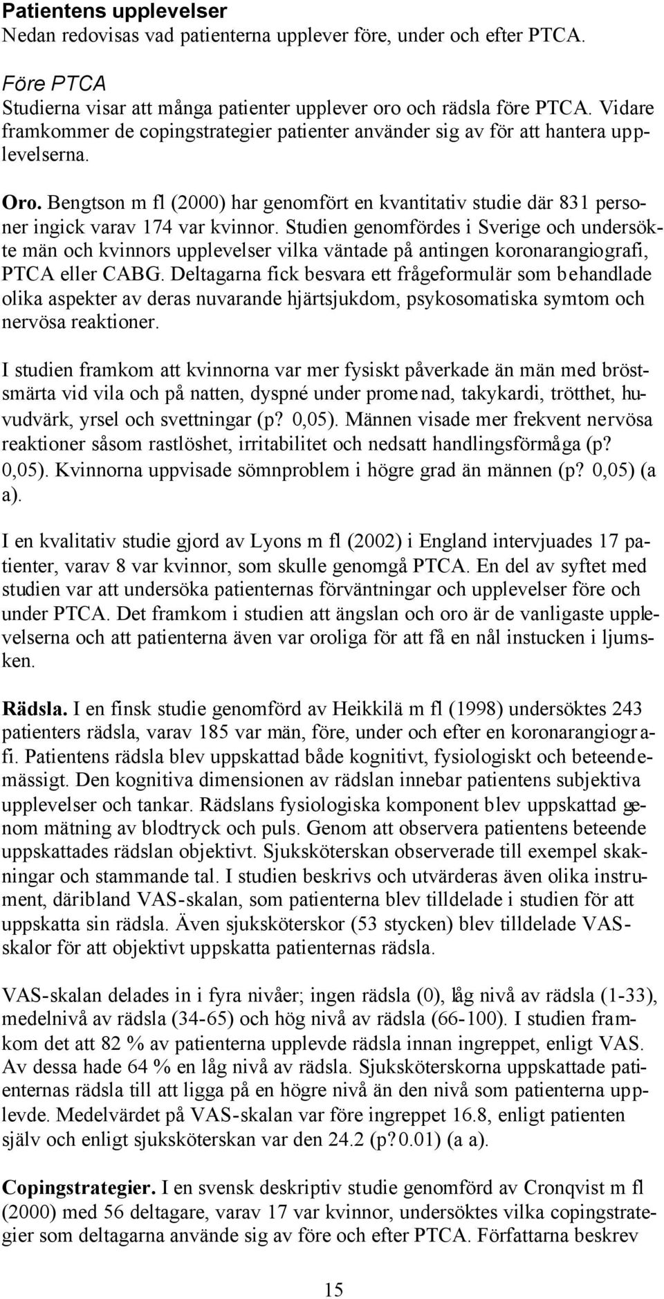 Bengtson m fl (2000) har genomfört en kvantitativ studie där 831 personer ingick varav 174 var kvinnor.