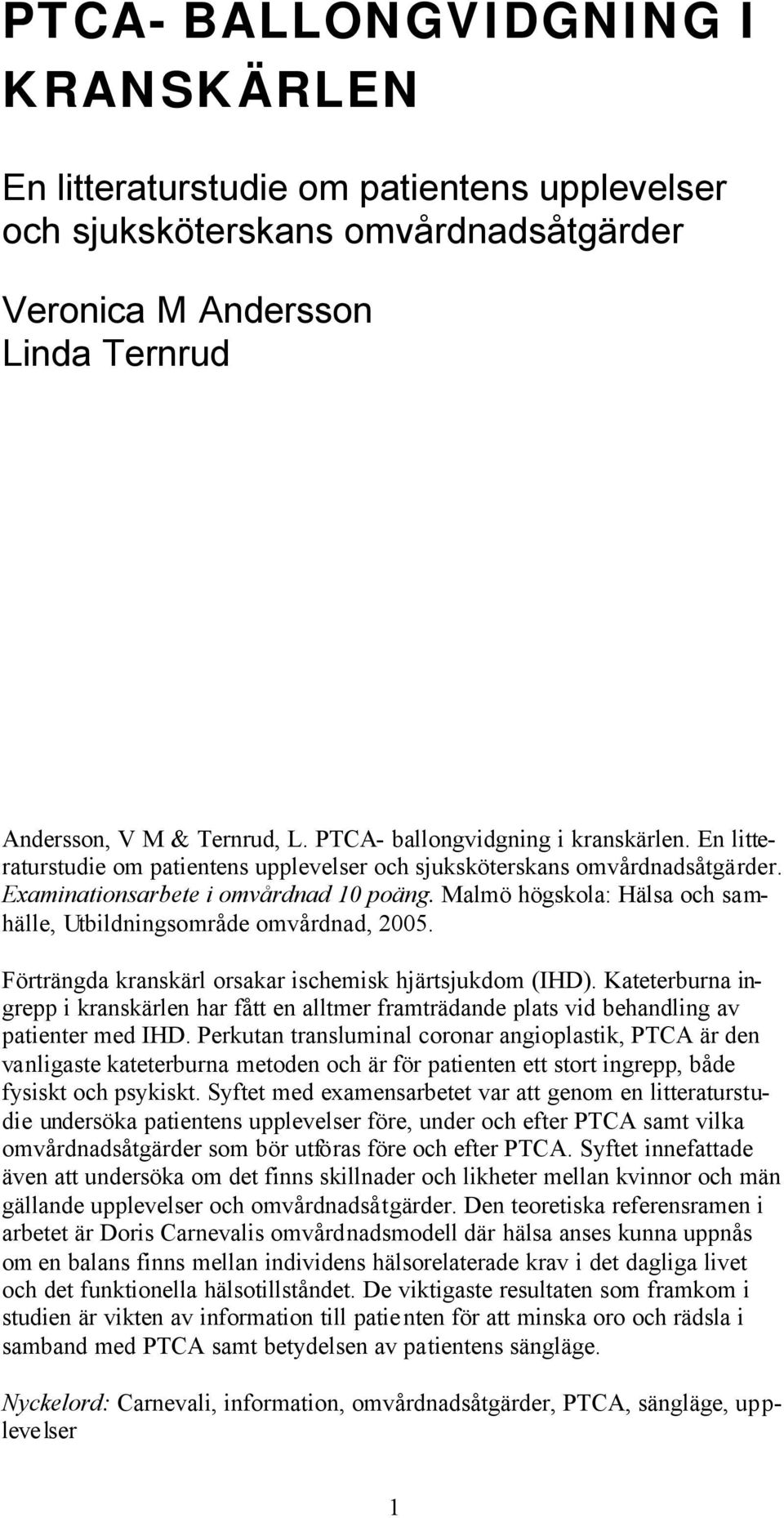 Malmö högskola: Hälsa och samhälle, Utbildningsområde omvårdnad, 2005. Förträngda kranskärl orsakar ischemisk hjärtsjukdom (IHD).