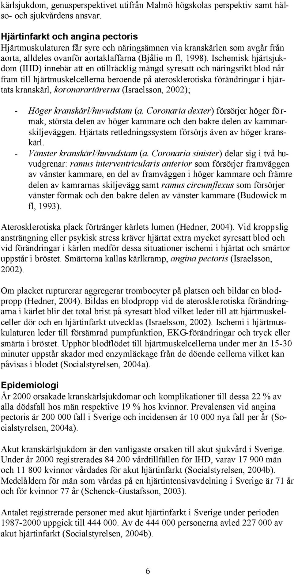 Ischemisk hjärtsjukdom (IHD) innebär att en otillräcklig mängd syresatt och näringsrikt blod når fram till hjärtmuskelcellerna beroende på aterosklerotiska förändringar i hjärtats kranskärl,