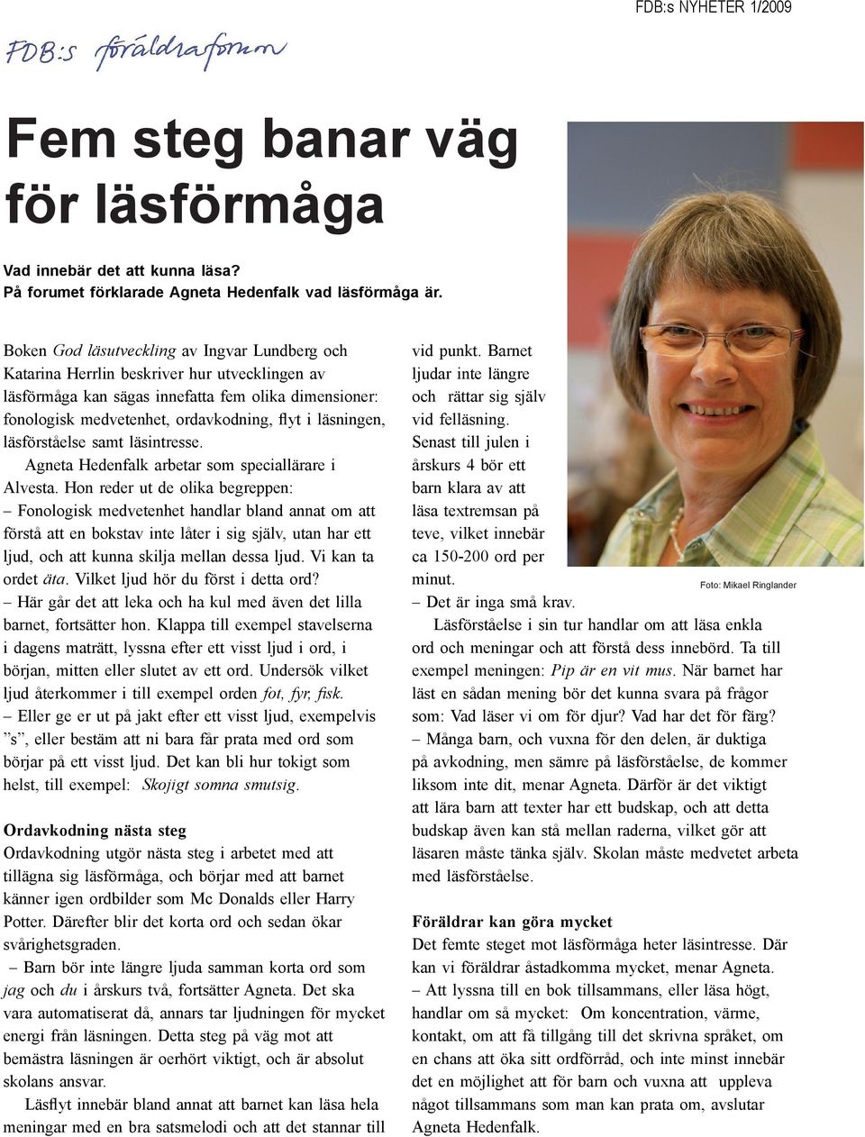 läsningen, läsförståelse samt läsintresse. Agneta Hedenfalk arbetar som speciallärare i Alvesta.