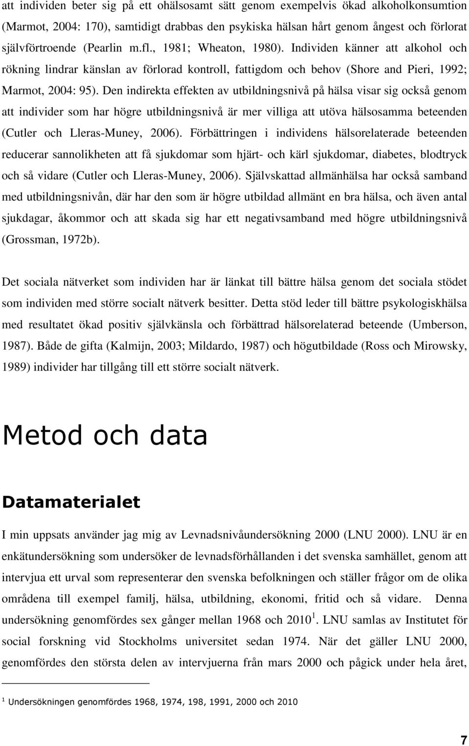 Den indirekta effekten av utbildningsnivå på hälsa visar sig också genom att individer som har högre utbildningsnivå är mer villiga att utöva hälsosamma beteenden (Cutler och Lleras-Muney, 2006).