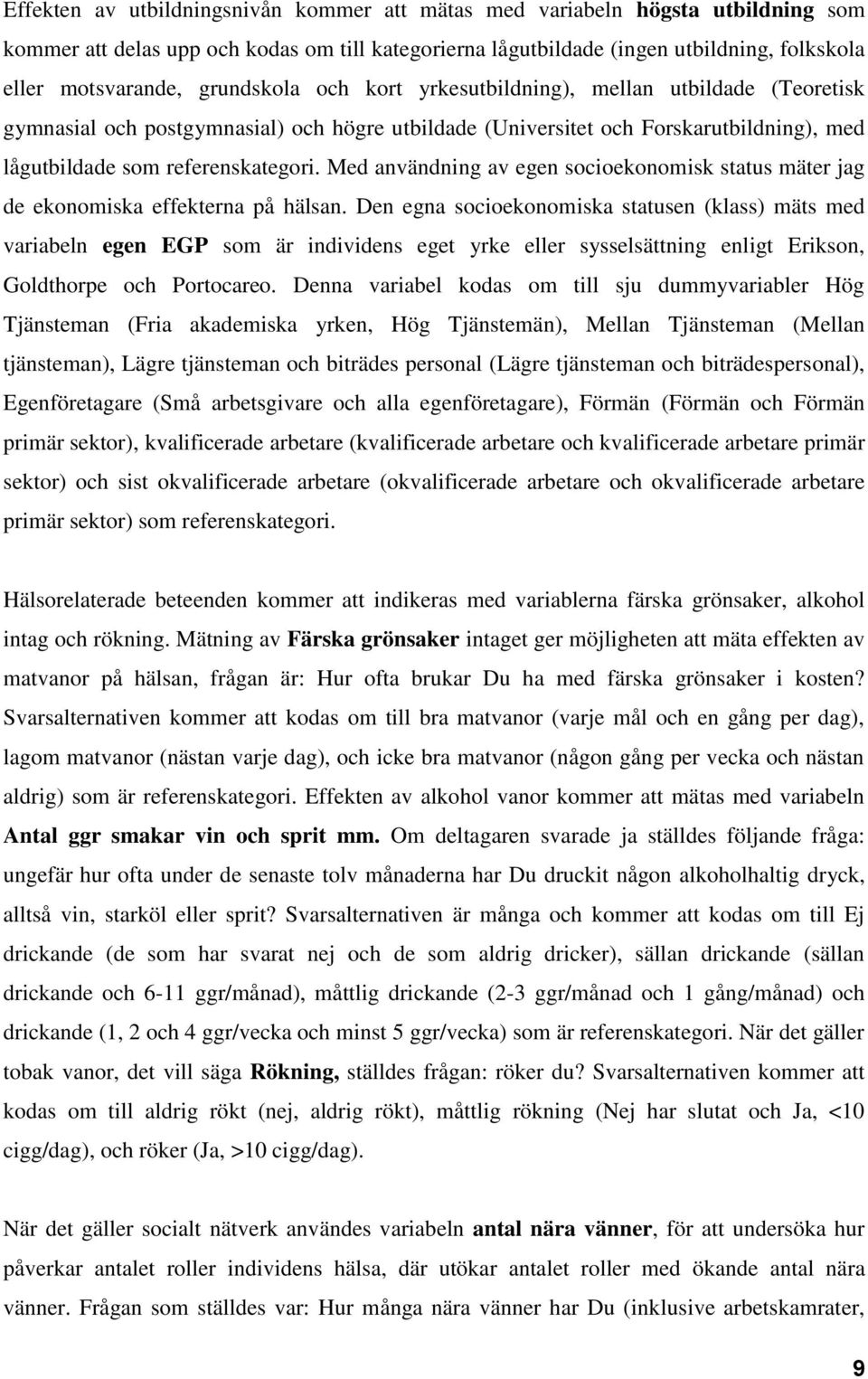 Med användning av egen socioekonomisk status mäter jag de ekonomiska effekterna på hälsan.